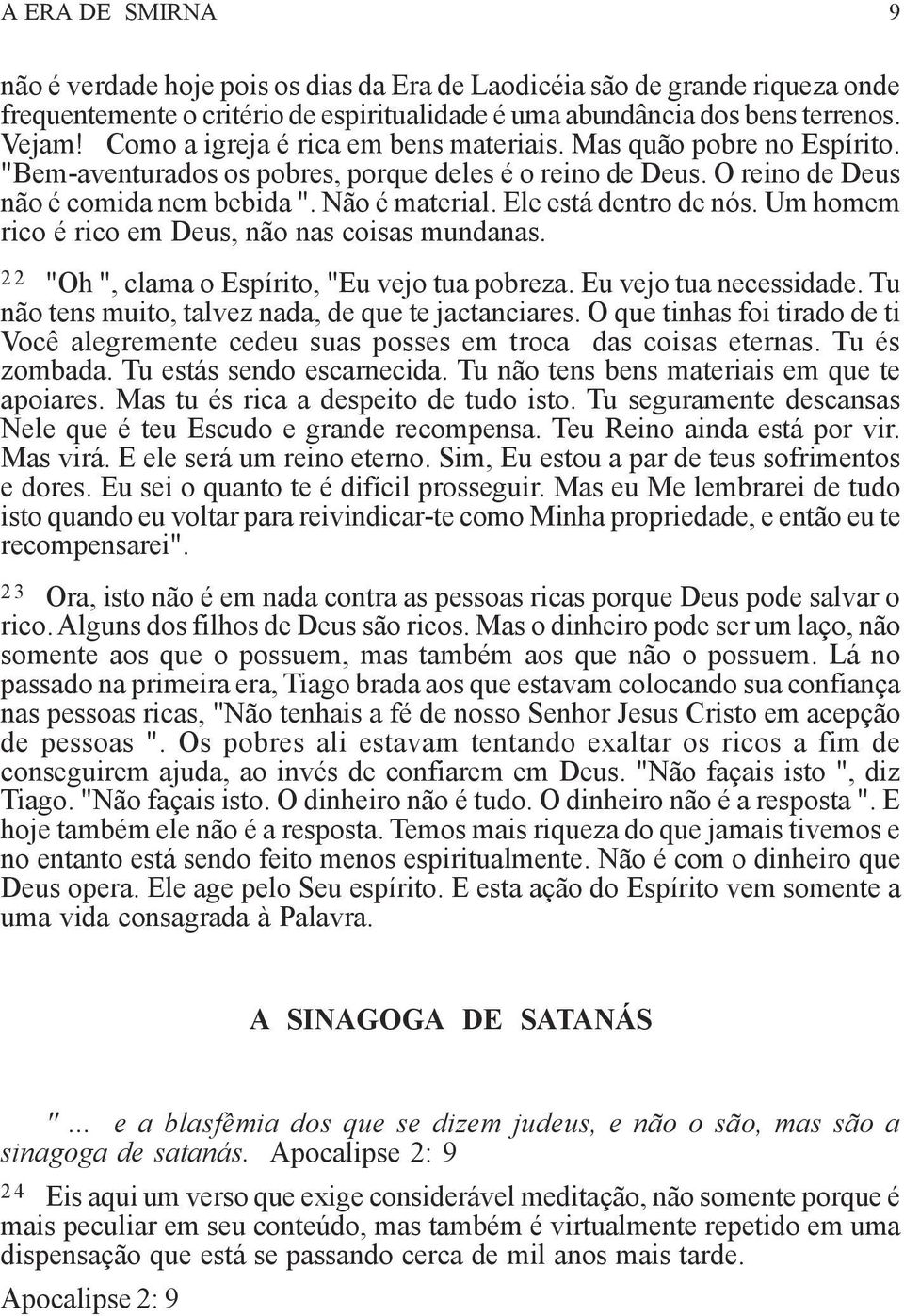 Ele está dentro de nós. Um homem rico é rico em Deus, não nas coisas mundanas. 22 "Oh ", clama o Espírito, "Eu vejo tua pobreza. Eu vejo tua necessidade.