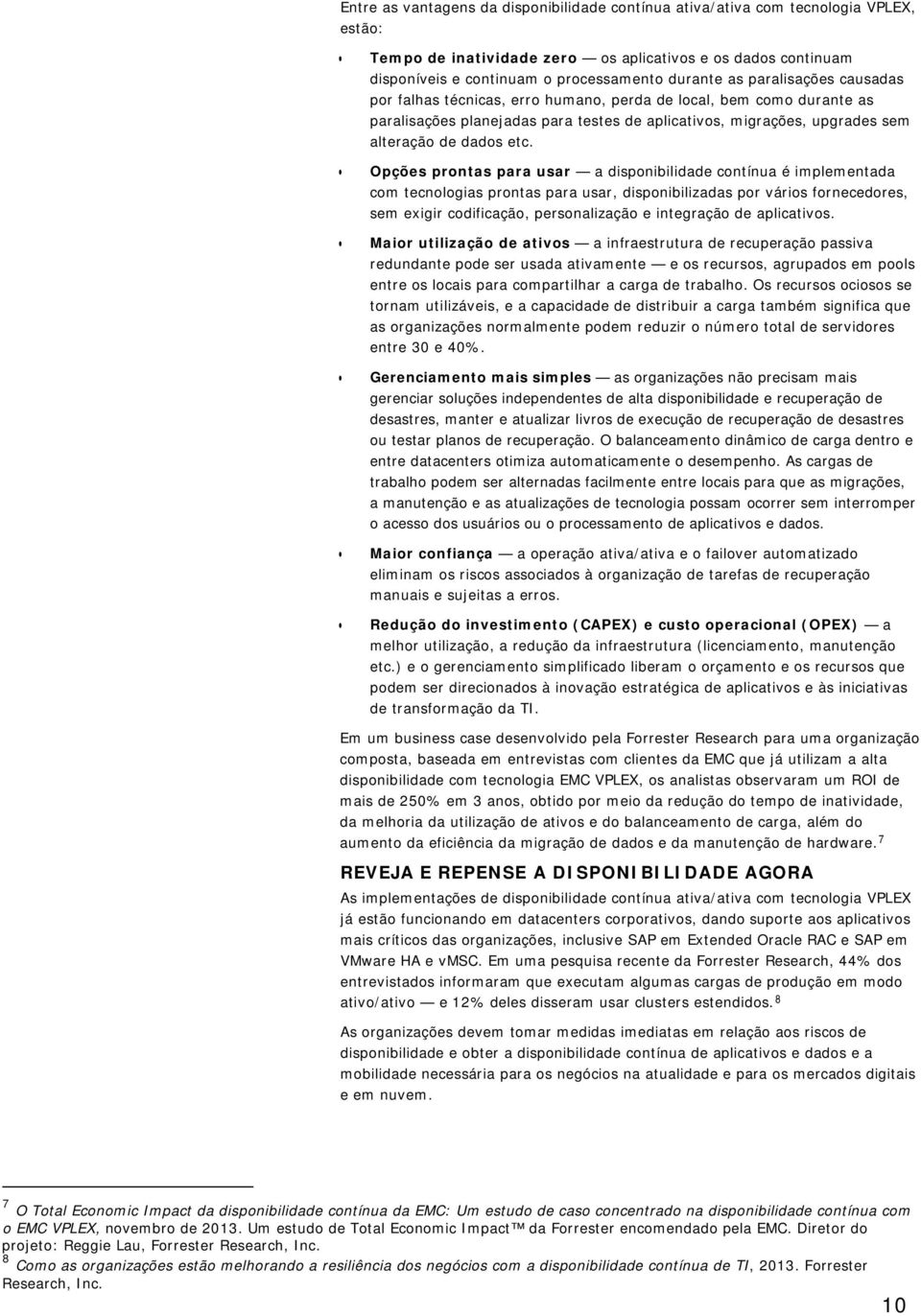 Opções prontas para usar a disponibilidade contínua é implementada com tecnologias prontas para usar, disponibilizadas por vários fornecedores, sem exigir codificação, personalização e integração de