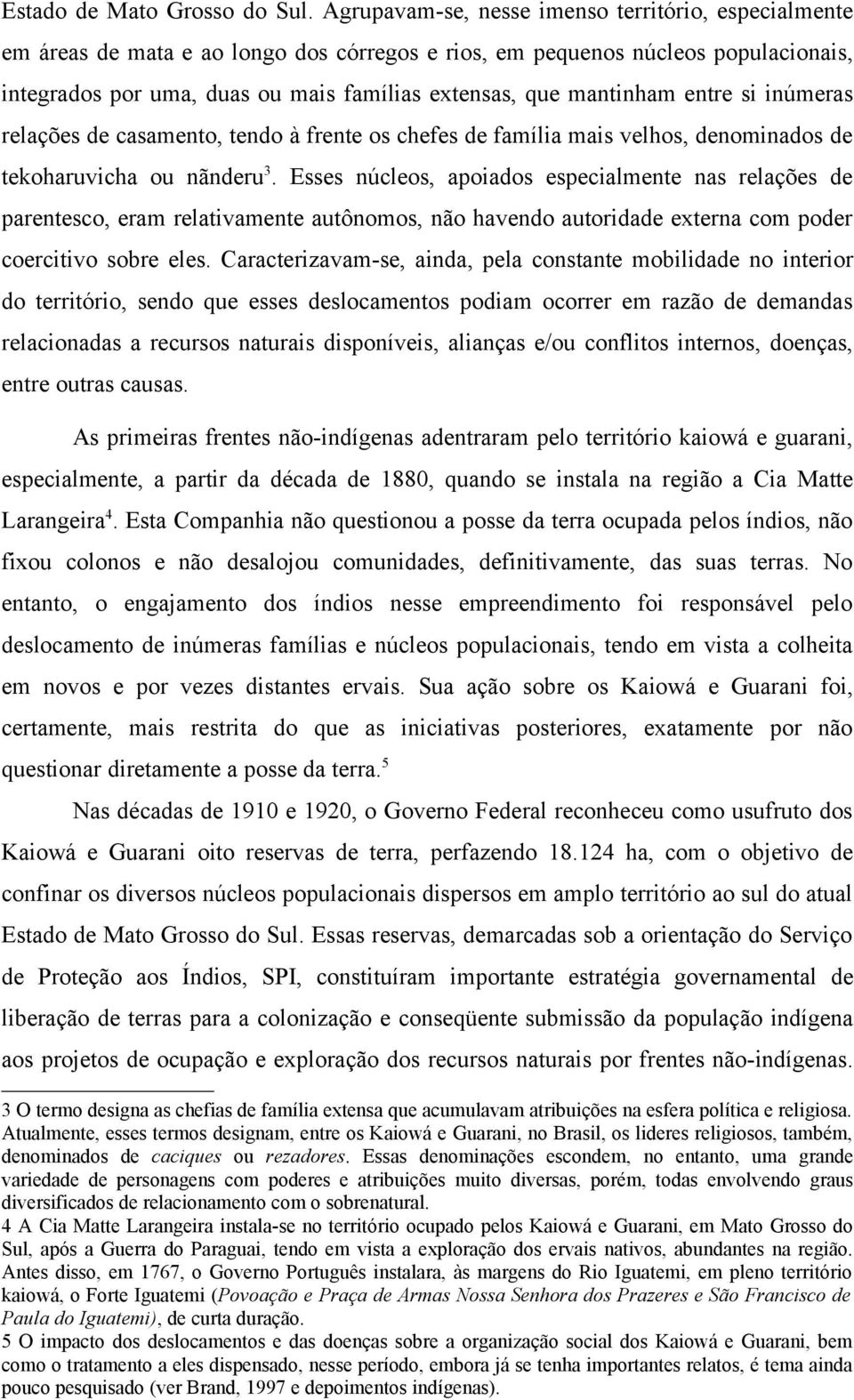 mantinham entre si inúmeras relações de casamento, tendo à frente os chefes de família mais velhos, denominados de tekoharuvicha ou nãnderu 3.