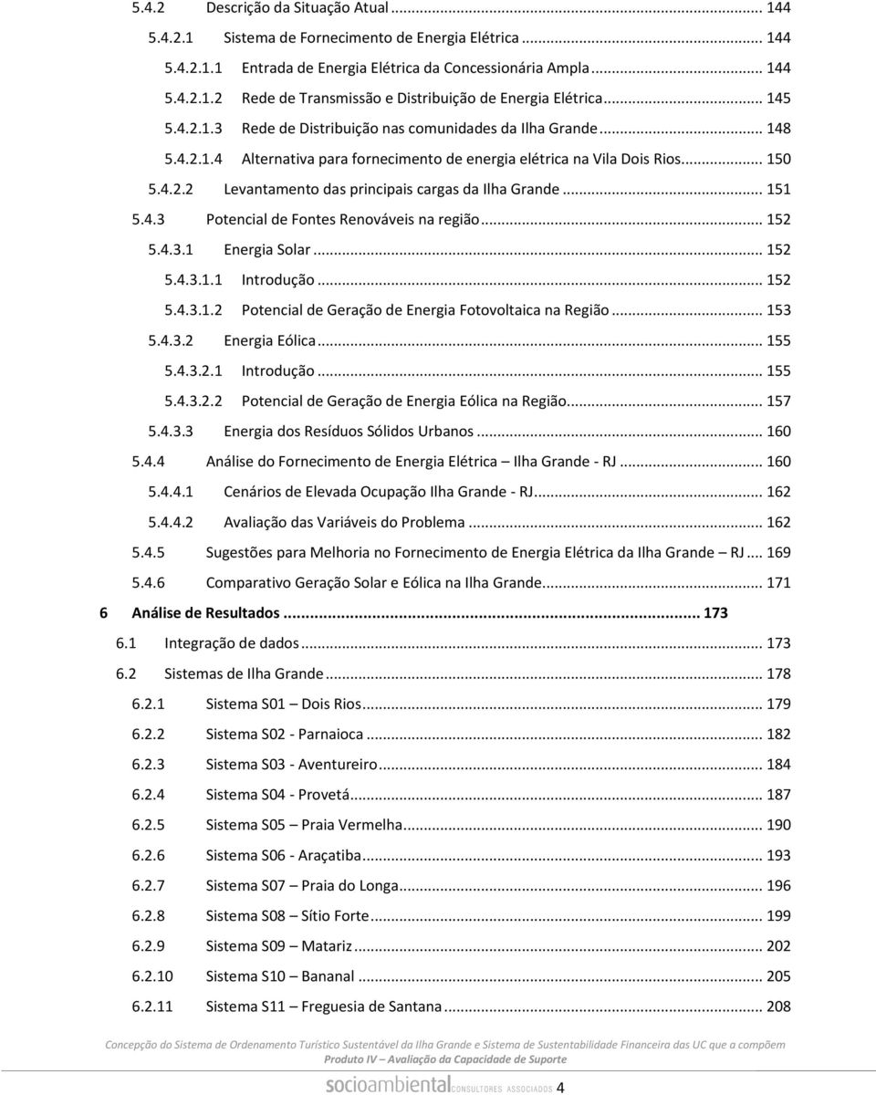 .. 151 5.4.3 Potencial de Fontes Renováveis na região... 152 5.4.3.1 Energia Solar... 152 5.4.3.1.1 Introdução... 152 5.4.3.1.2 Potencial de Geração de Energia Fotovoltaica na Região... 153 5.4.3.2 Energia Eólica.