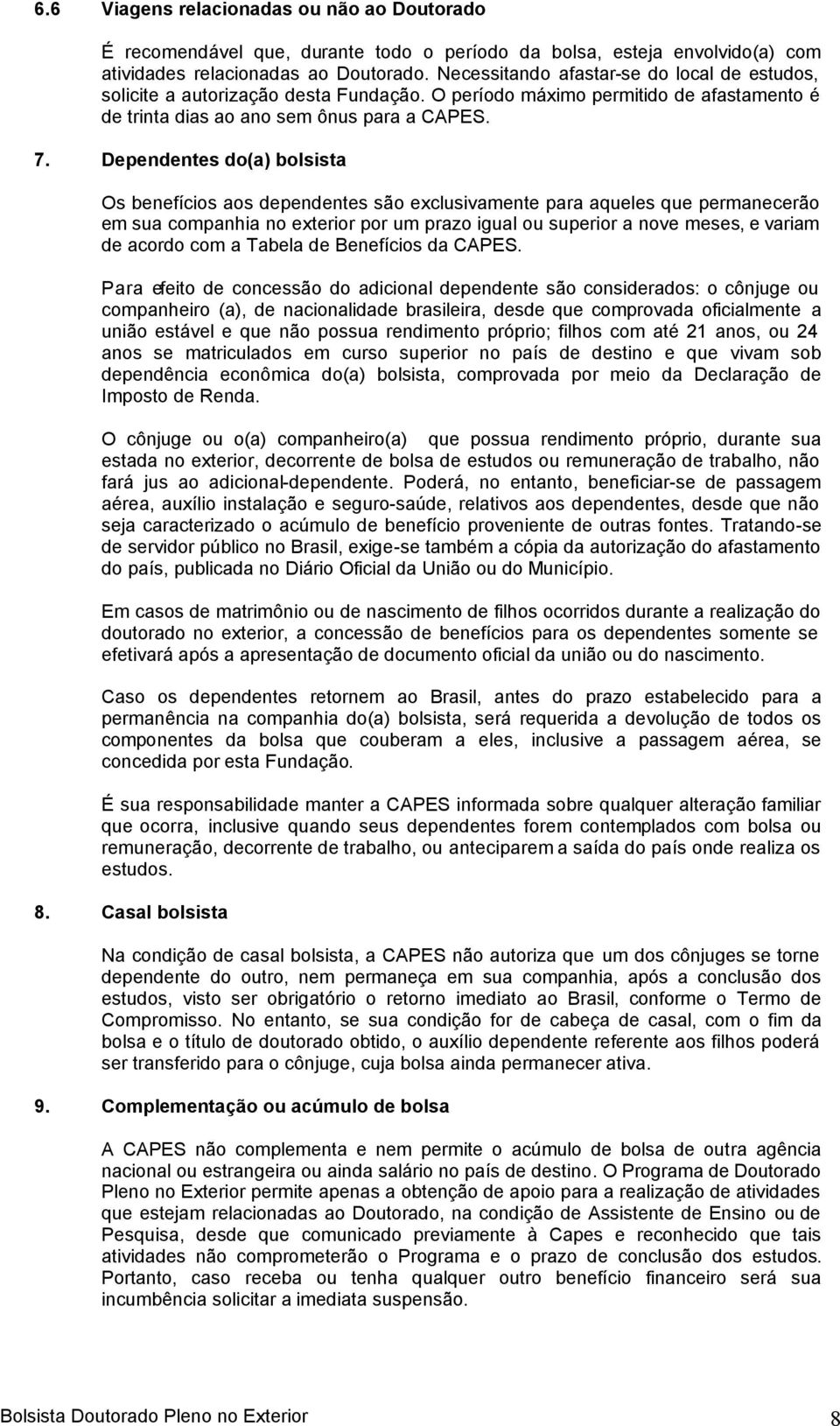 Dependentes do(a) bolsista Os benefícios aos dependentes são exclusivamente para aqueles que permanecerão em sua companhia no exterior por um prazo igual ou superior a nove meses, e variam de acordo