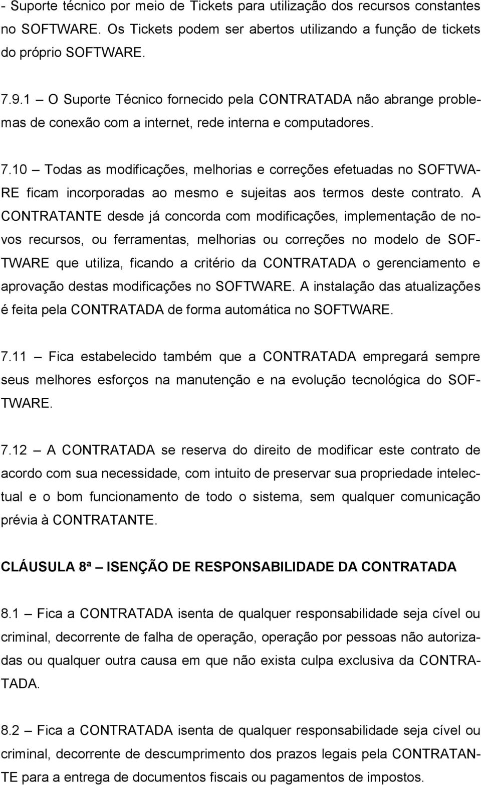 10 Todas as modificações, melhorias e correções efetuadas no SOFTWA- RE ficam incorporadas ao mesmo e sujeitas aos termos deste contrato.