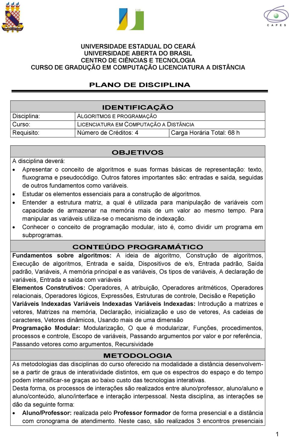 suas formas básicas de representação: texto, fluxograma e pseudocódigo. Outros fatores importantes são: entradas e saída, seguidas de outros fundamentos como variáveis.