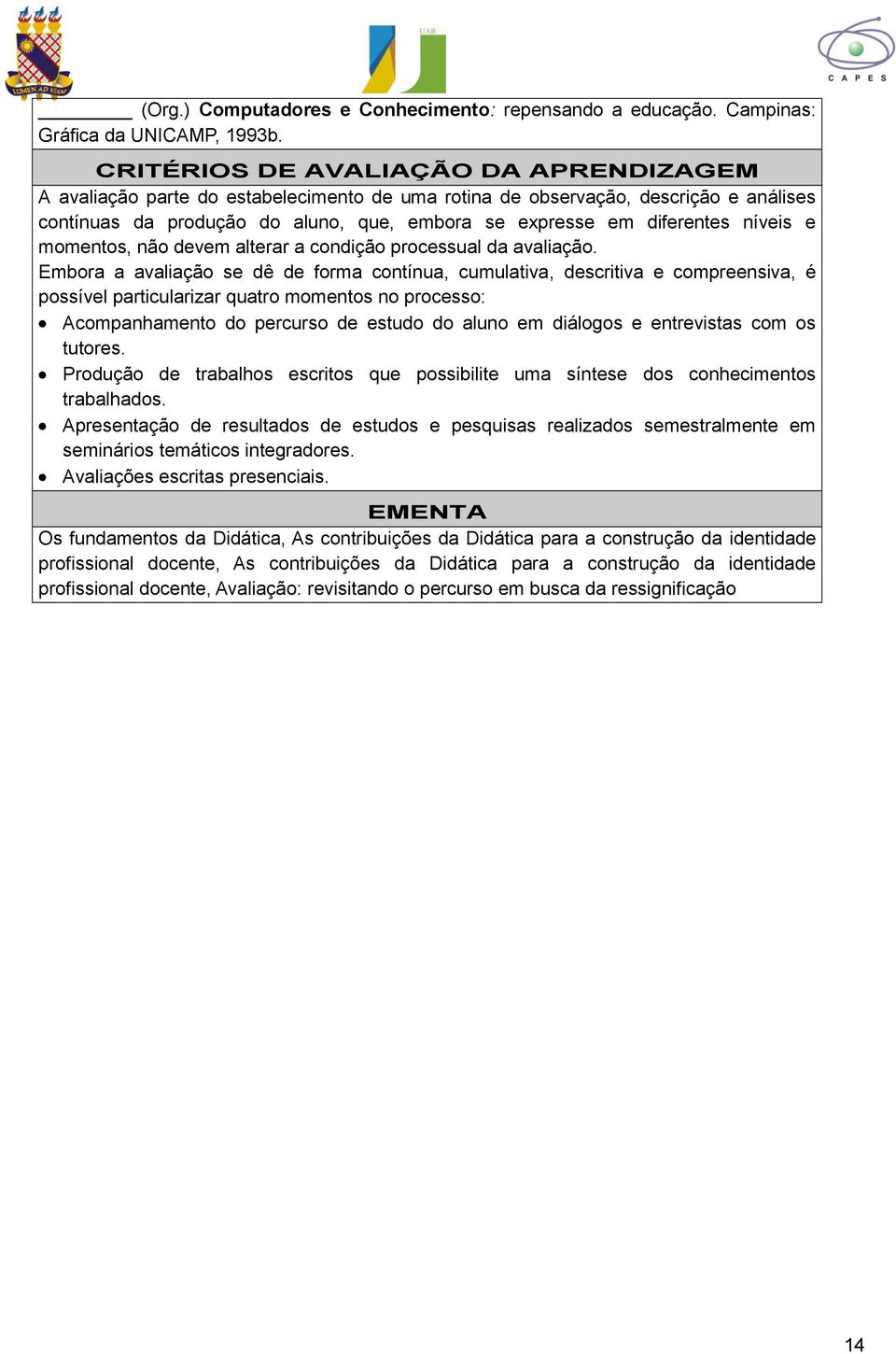 níveis e momentos, não devem alterar a condição processual da avaliação.