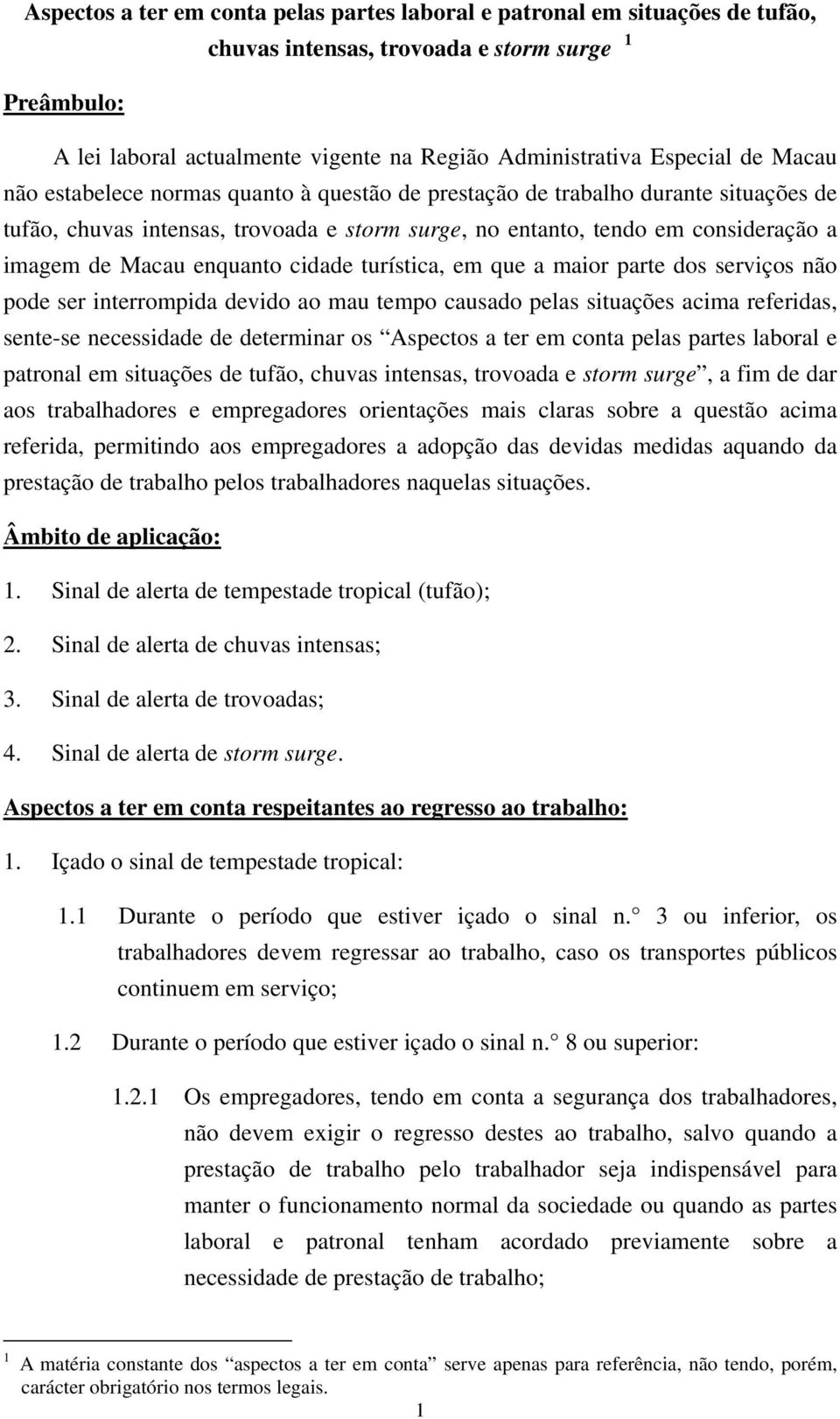 enquanto cidade turística, em que a maior parte dos serviços não pode ser interrompida devido ao mau tempo causado pelas situações acima referidas, sente-se necessidade de determinar os Aspectos a