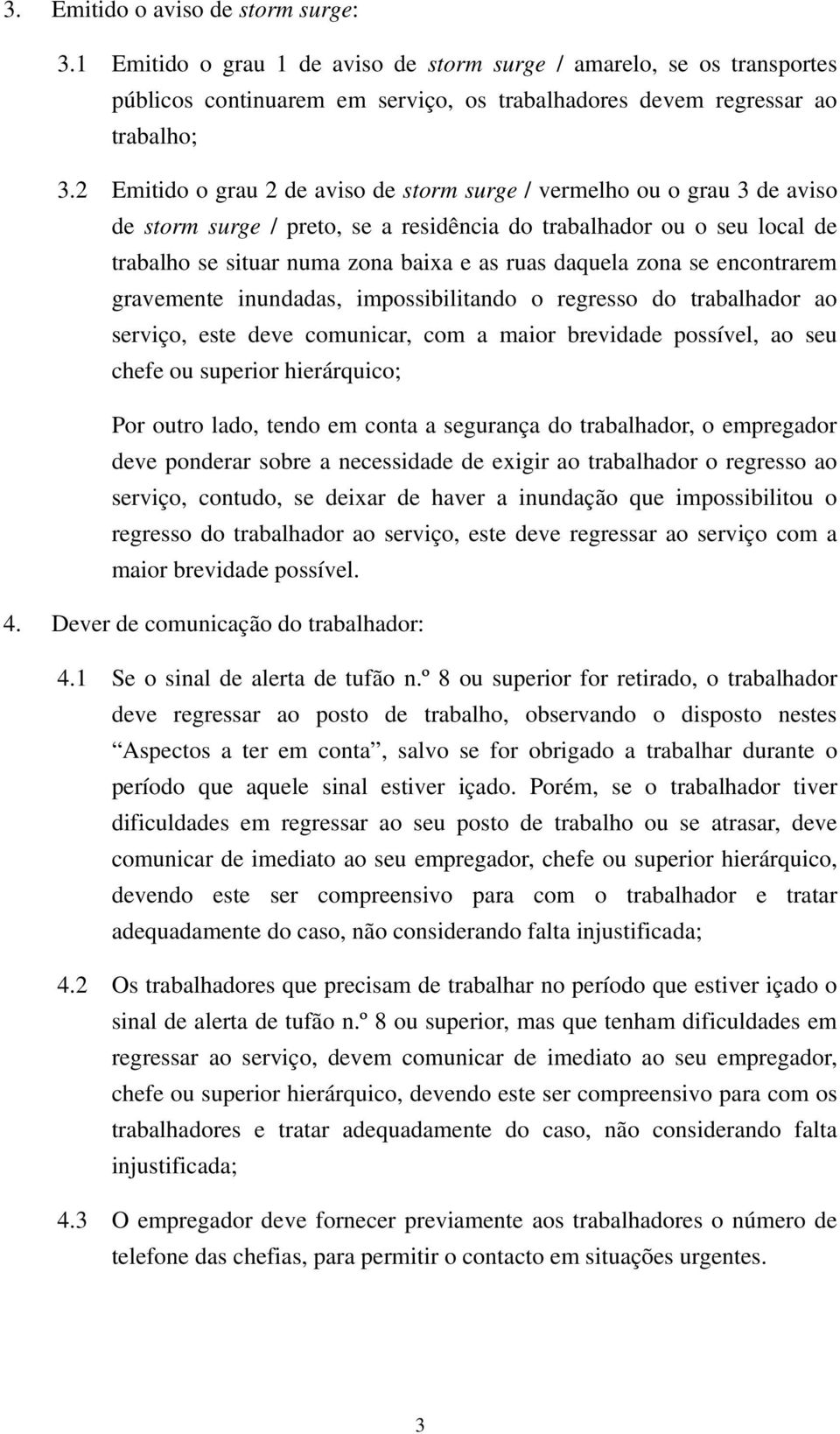 daquela zona se encontrarem gravemente inundadas, impossibilitando o regresso do trabalhador ao serviço, este deve comunicar, com a maior brevidade possível, ao seu chefe ou superior hierárquico; Por