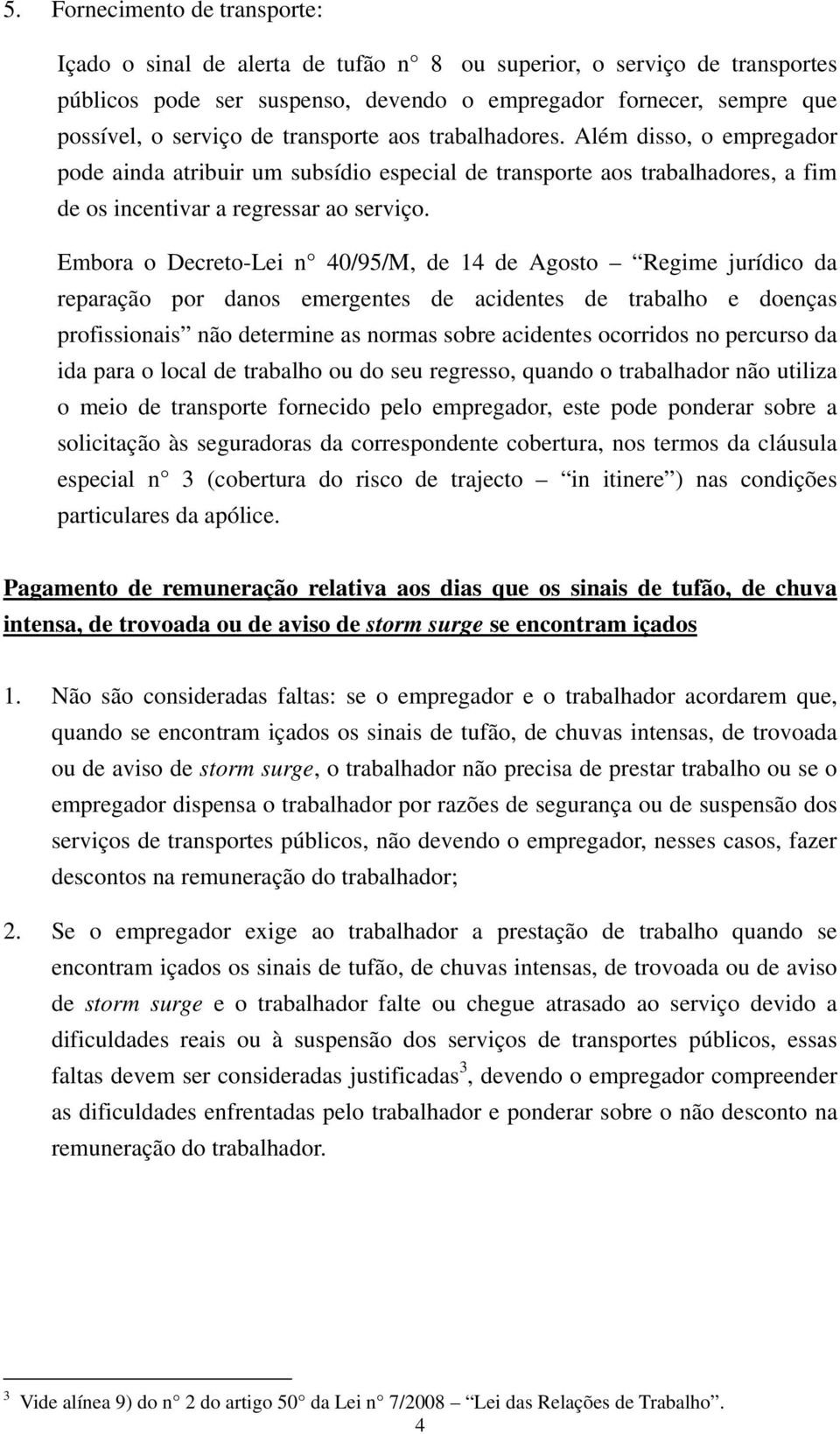 Embora o Decreto-Lei n 40/95/M, de 14 de Agosto Regime jurídico da reparação por danos emergentes de acidentes de trabalho e doenças profissionais não determine as normas sobre acidentes ocorridos no