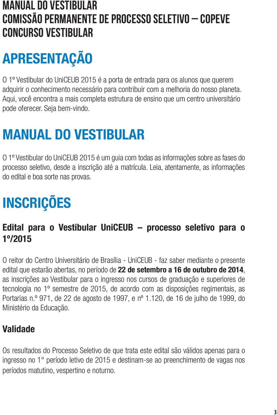 MANUAL DO VESTIBULAR O 1º Vestibular do UniCEUB 2015 é um guia com todas as informações sobre as fases do processo seletivo, desde a inscrição até a matrícula.