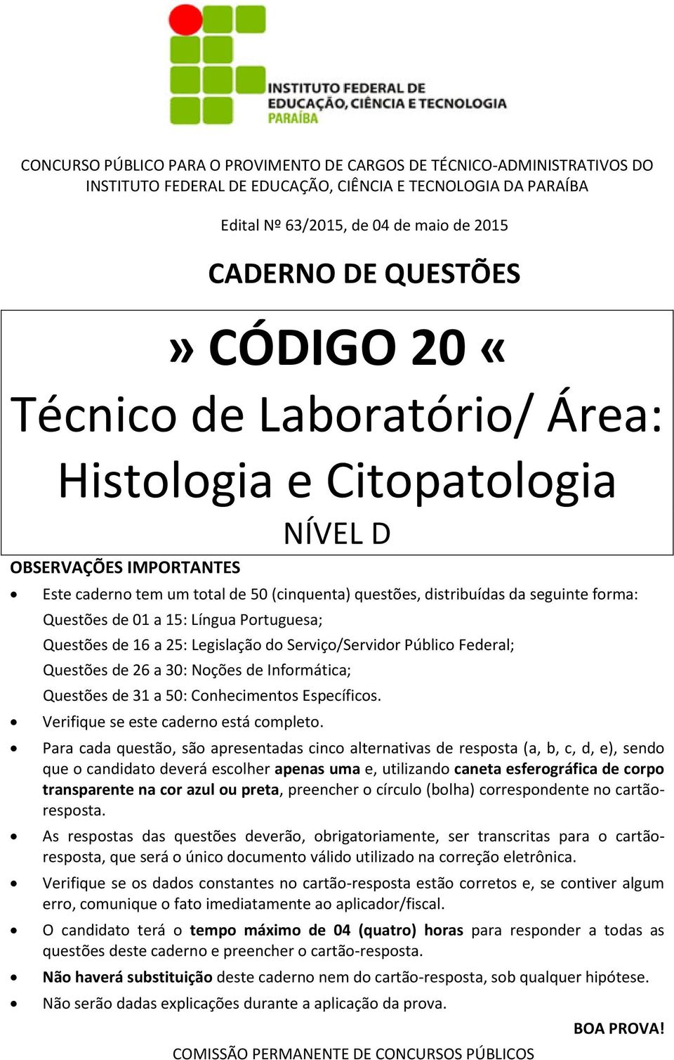 01 a 15: Língua Portuguesa; Questões de 16 a 25: Legislação do Serviço/Servidor Público Federal; Questões de 26 a 30: Noções de Informática; Questões de 31 a 50: Conhecimentos Específicos.