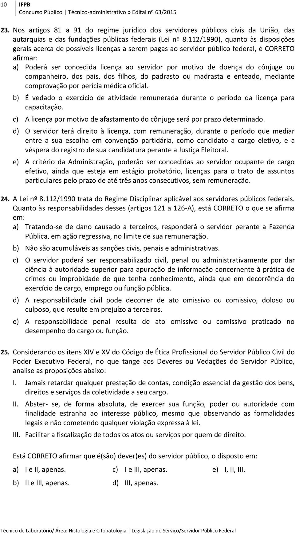 cônjuge ou companheiro, dos pais, dos filhos, do padrasto ou madrasta e enteado, mediante comprovação por perícia médica oficial.