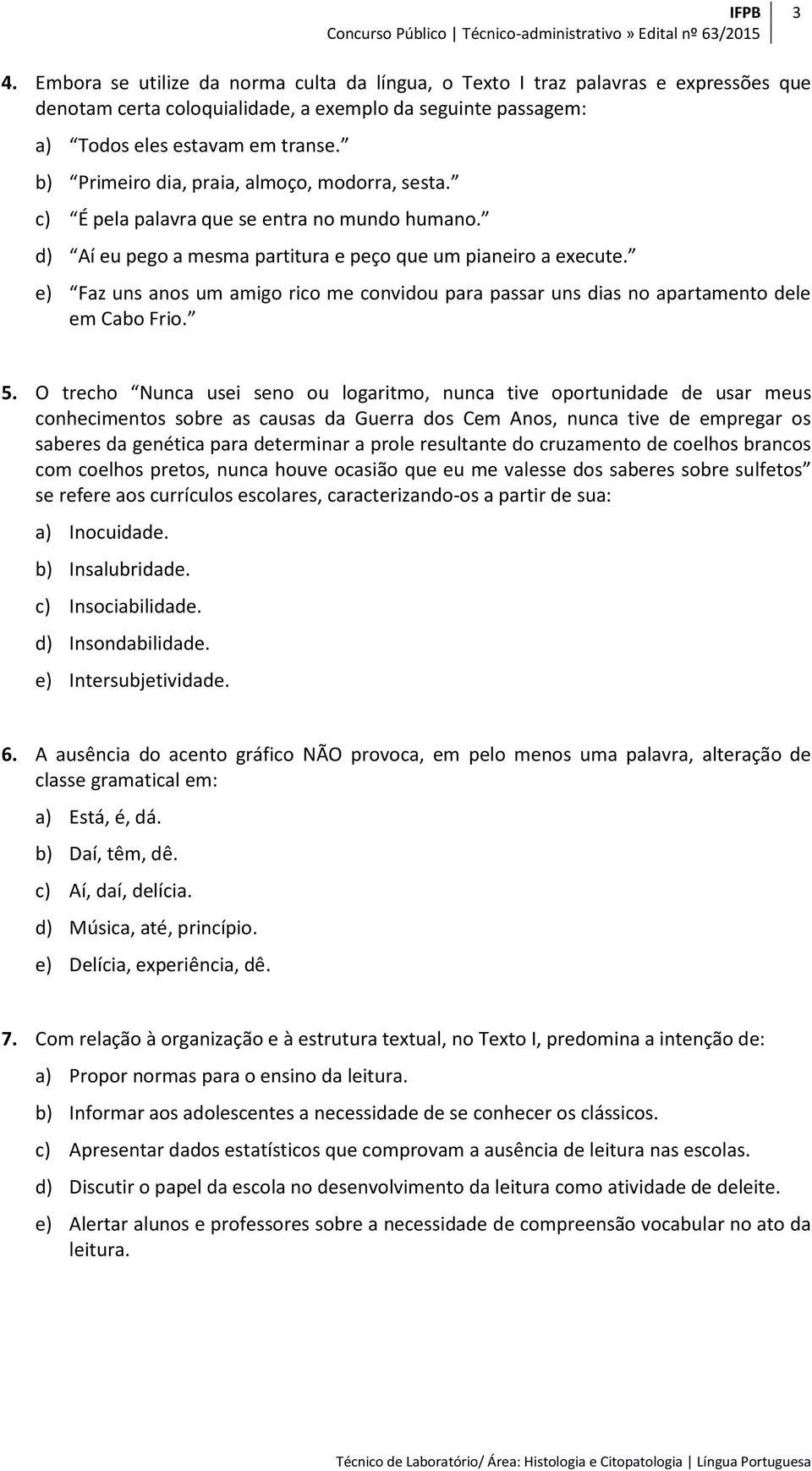 e) Faz uns anos um amigo rico me convidou para passar uns dias no apartamento dele em Cabo Frio. 5.