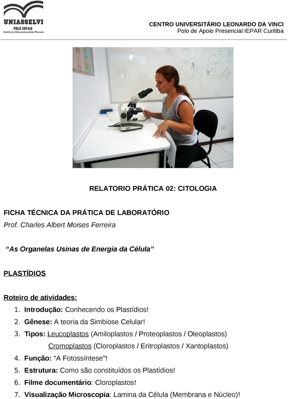 Introdução: Conhecendo os Plastídios! 2. Gênese: A teoria da Simbiose Celular! 3.