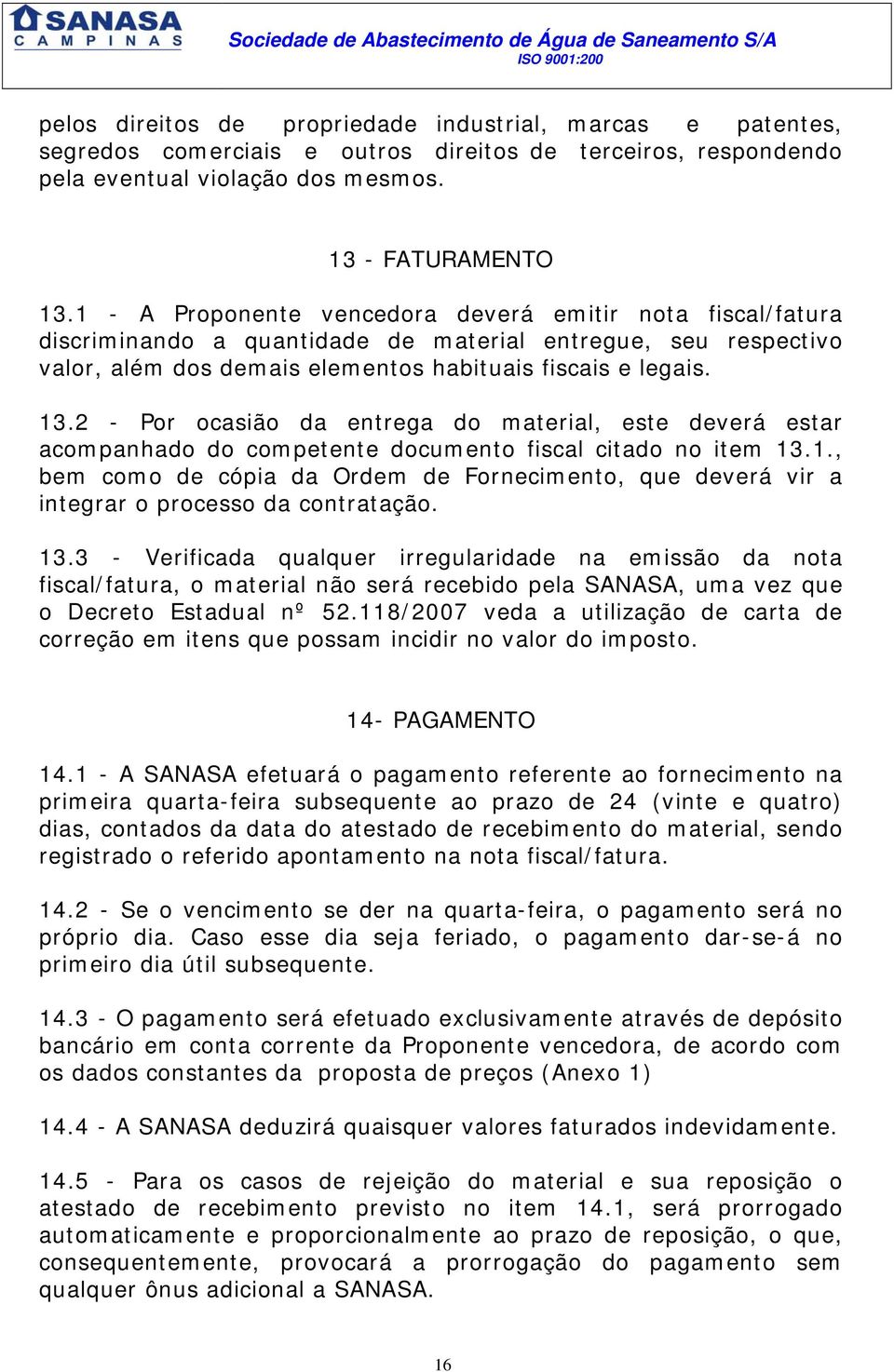 2 - Por ocasião da entrega do material, este deverá estar acompanhado do competente documento fiscal citado no item 13