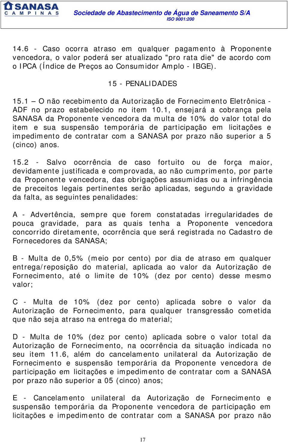 1, ensejará a cobrança pela SANASA da Proponente vencedora da multa de 10% do valor total do item e sua suspensão temporária de participação em licitações e impedimento de contratar com a SANASA por