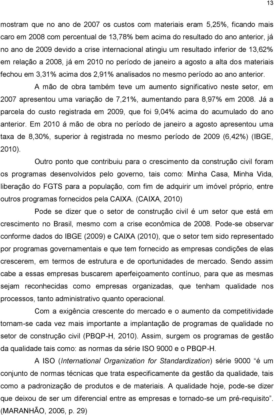 ano anterior. A mão de obra também teve um aumento significativo neste setor, em 2007 apresentou uma variação de 7,21%, aumentando para 8,97% em 2008.