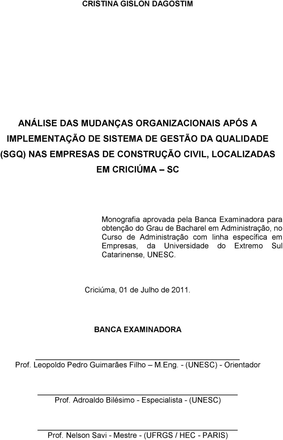 Administração com linha específica em Empresas, da Universidade do Extremo Sul Catarinense, UNESC. Criciúma, 01 de Julho de 2011.