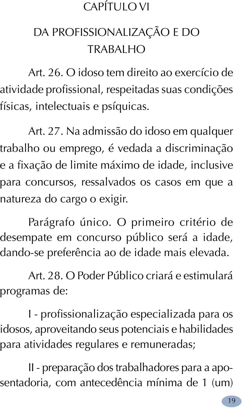 exigir. Parágrafo único. O primeiro critério de desempate em concurso público será a idade, dando-se preferência ao de idade mais elevada. Art. 28.