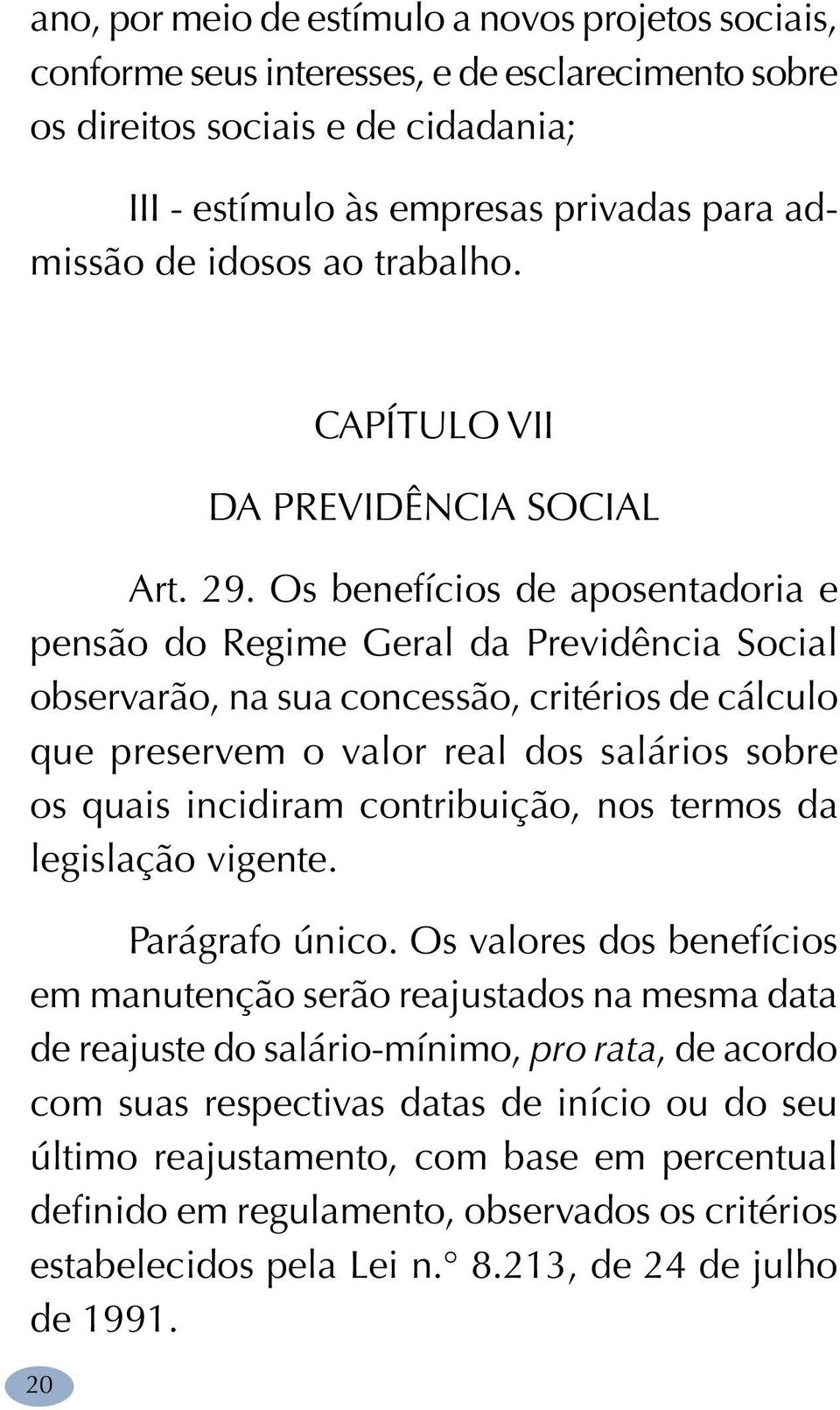 Os benefícios de aposentadoria e pensão do Regime Geral da Previdência Social observarão, na sua concessão, critérios de cálculo que preservem o valor real dos salários sobre os quais incidiram