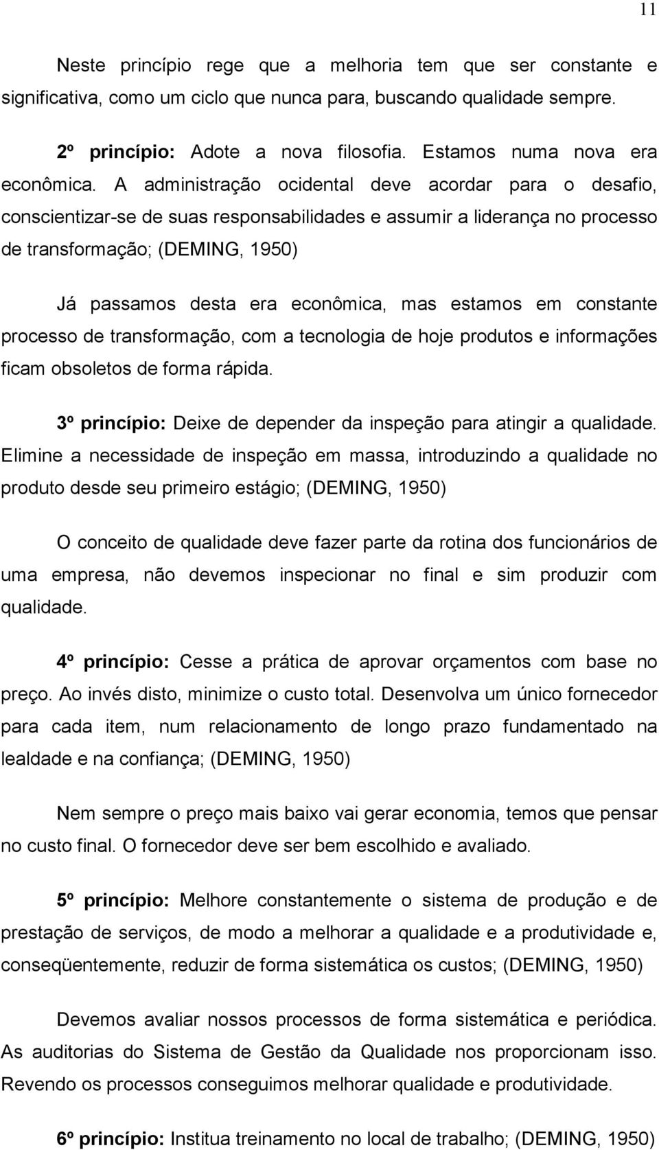 A administração ocidental deve acordar para o desafio, conscientizar-se de suas responsabilidades e assumir a liderança no processo de transformação; (DEMING, 1950) Já passamos desta era econômica,