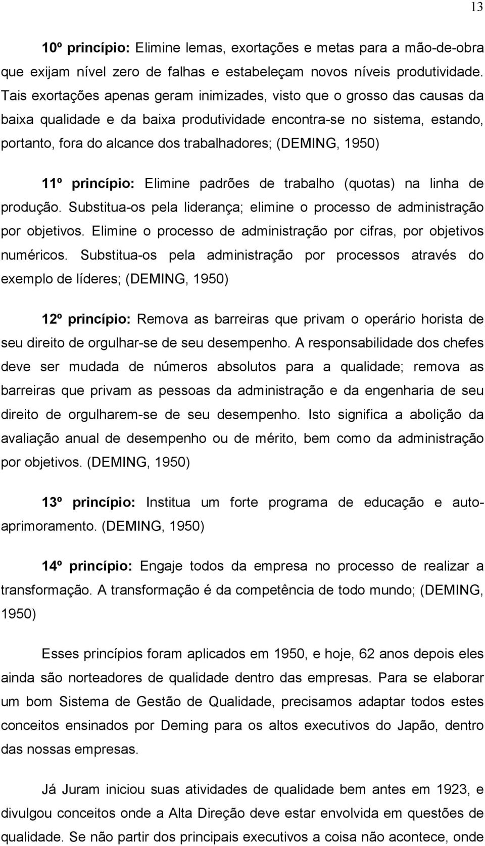 (DEMING, 1950) 11º princípio: Elimine padrões de trabalho (quotas) na linha de produção. Substitua-os pela liderança; elimine o processo de administração por objetivos.