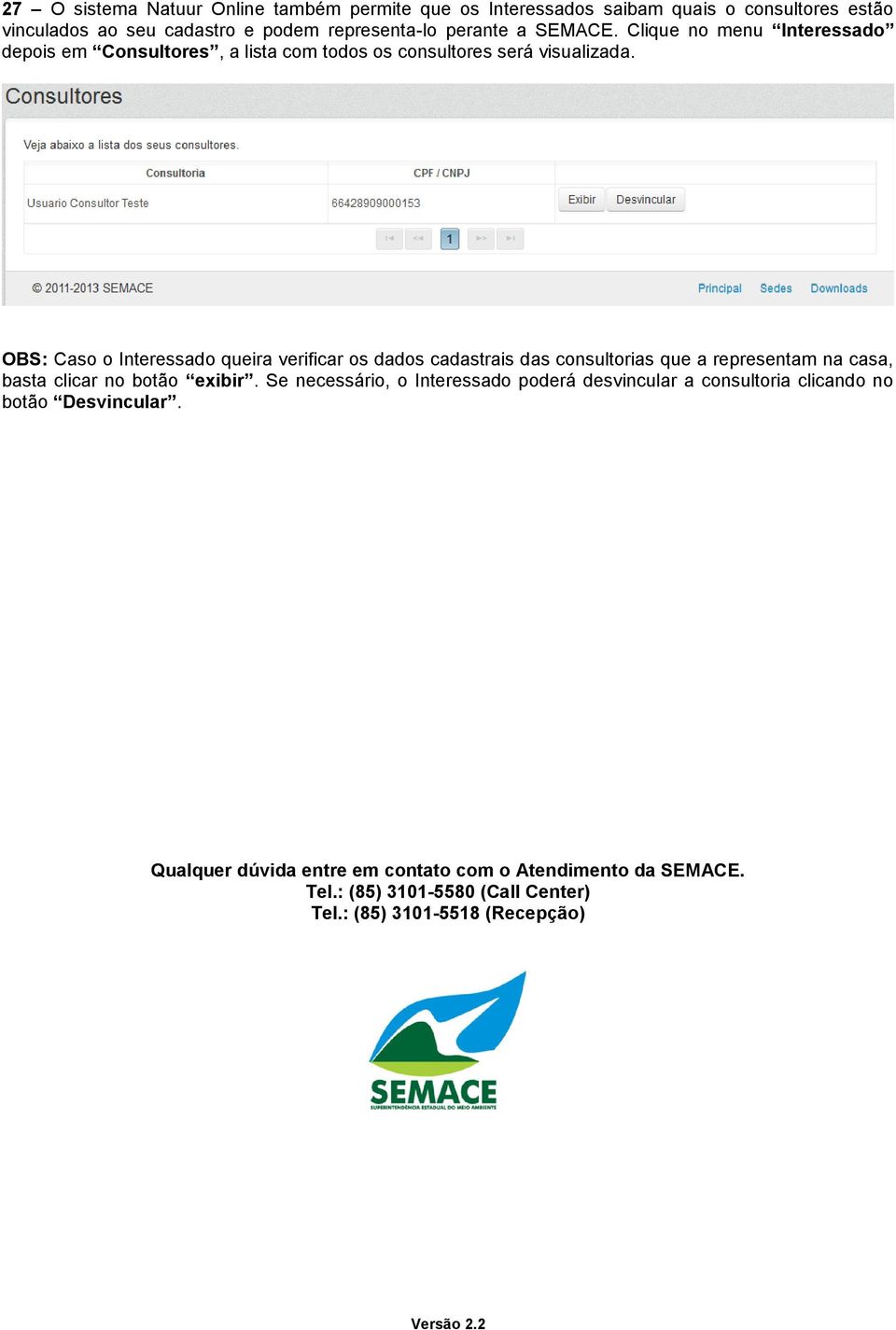 OBS: Caso o Interessado queira verificar os dados cadastrais das consultorias que a representam na casa, basta clicar no botão exibir.