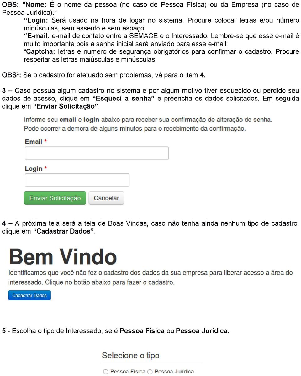 Lembre-se que esse e-mail é muito importante pois a senha inicial será enviado para esse e-mail. Captcha: letras e numero de segurança obrigatórios para confirmar o cadastro.