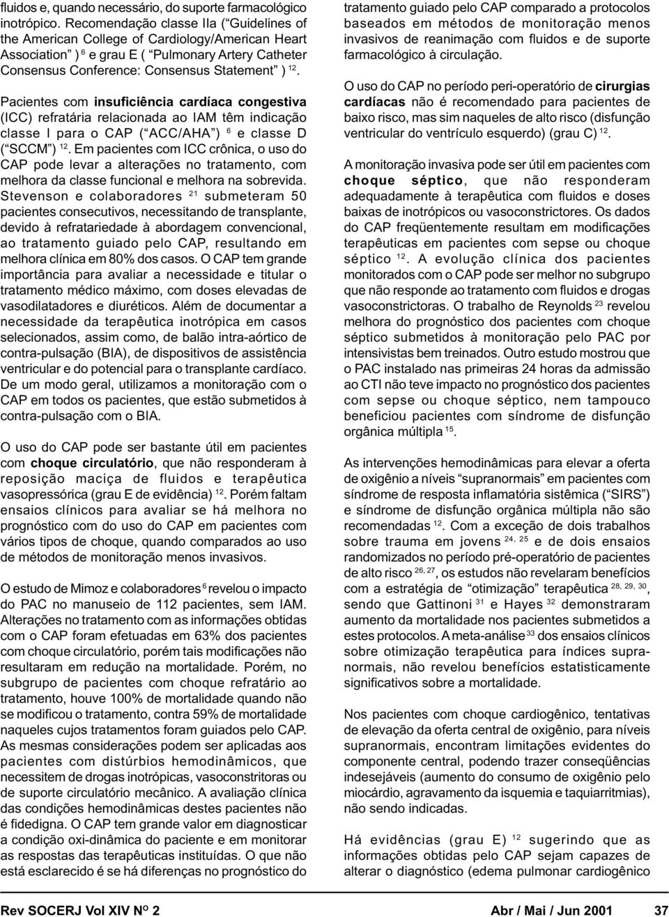 Pacientes com insuficiência cardíaca congestiva (ICC) refratária relacionada ao IAM têm indicação classe I para o CAP ( ACC/AHA ) 6 e classe D ( SCCM ) 12.