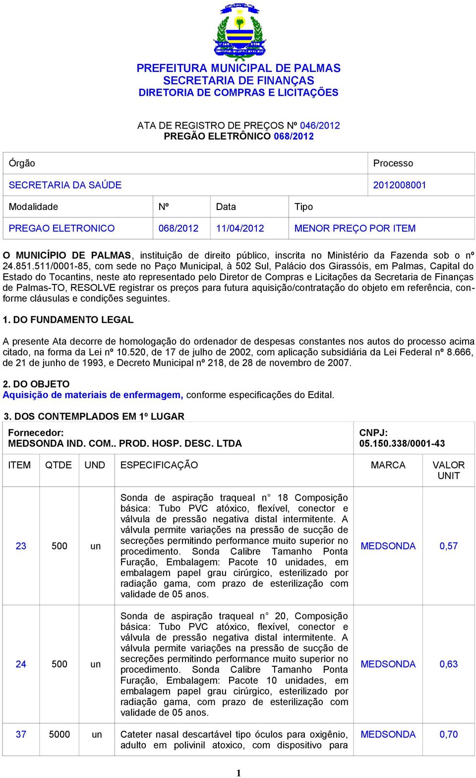 511/0001-85, com sede no Paço Municipal, à 502 Sul, Palácio dos Girassóis, em Palmas, Capital do Estado do Tocantins, neste ato representado pelo Diretor de Compras e Licitações da Secretaria de