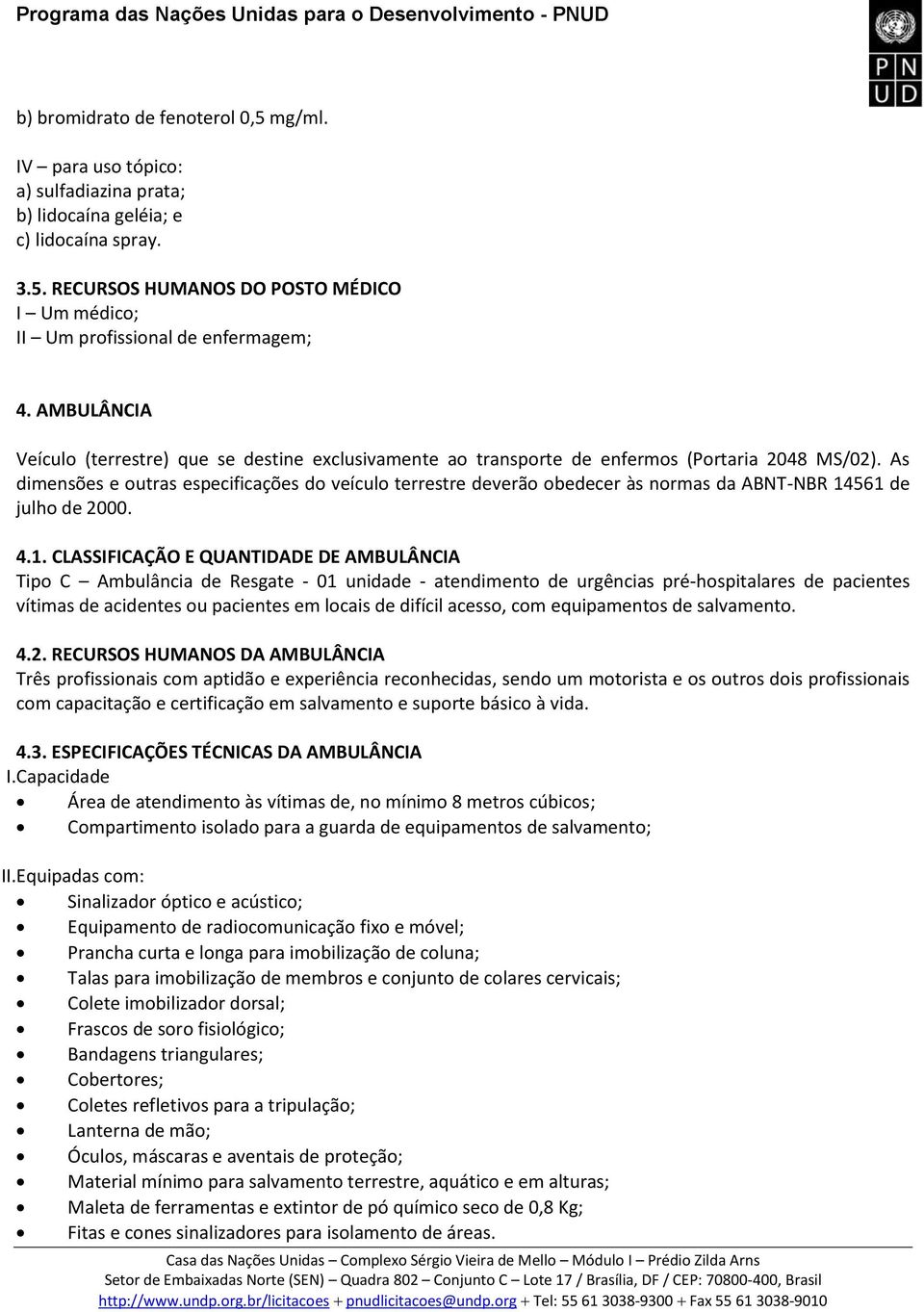 As dimensões e outras especificações do veículo terrestre deverão obedecer às normas da ABNTNBR 14