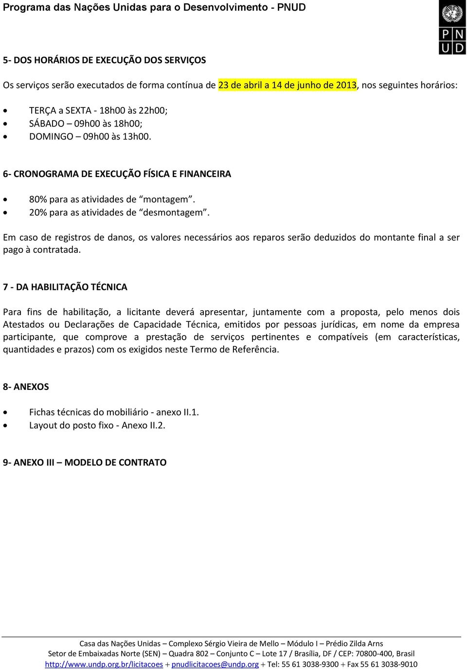 Em caso de registros de danos, os valores necessários aos reparos serão deduzidos do montante final a ser pago à contratada.