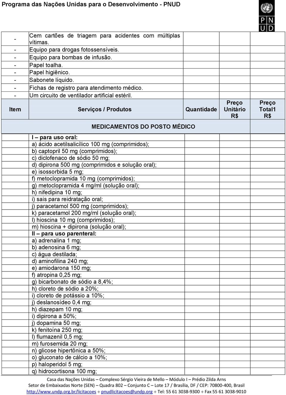 Item Serviços / Produtos Quantidade MEDICAMENTOS DO POSTO MÉDICO I para uso oral: a) ácido acetilsalicílico 100 mg (comprimidos); b) captopril 50 mg (comprimidos); c) diclofenaco de sódio 50 mg; d)