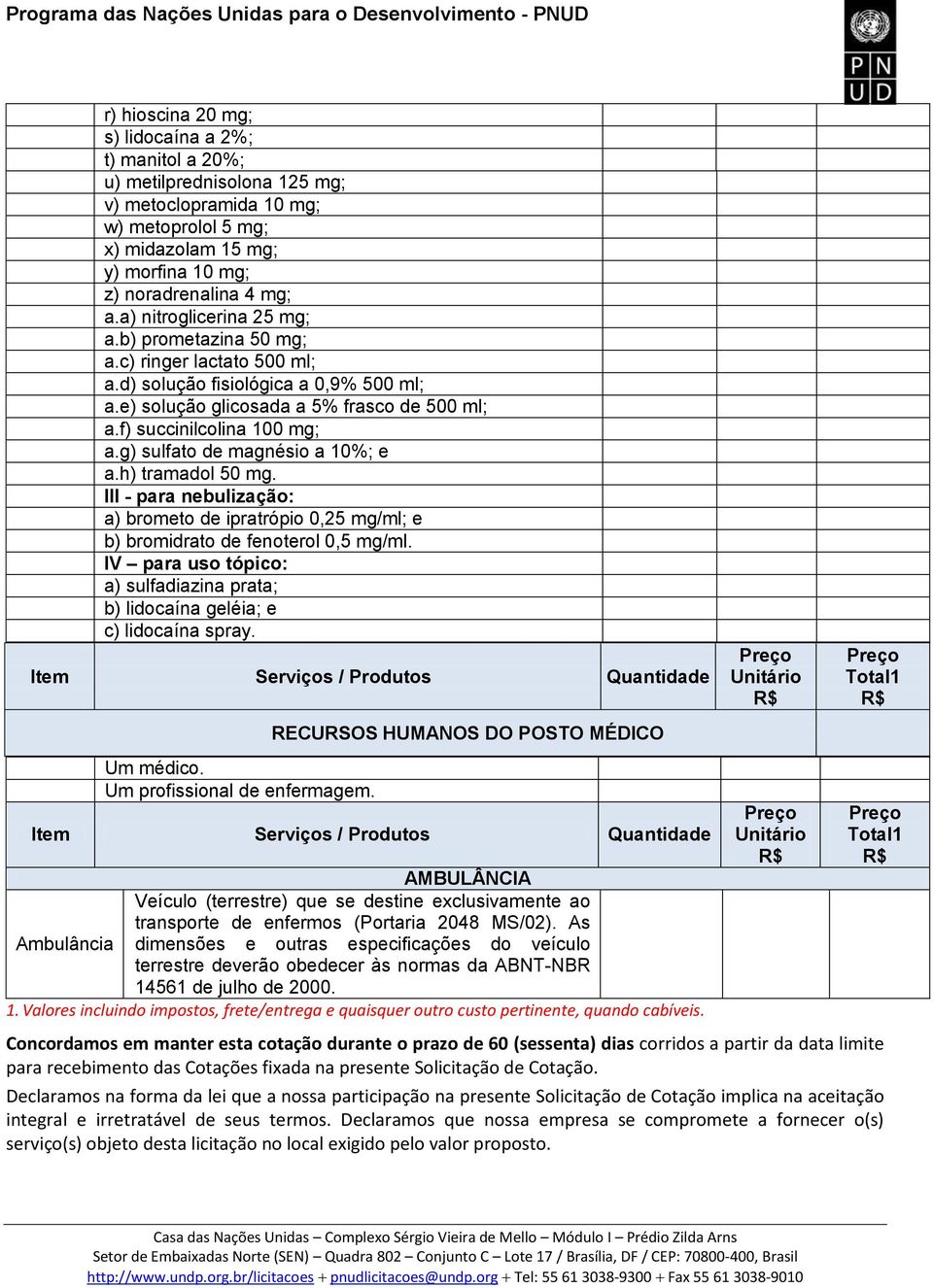 g) sulfato de magnésio a 10%; e a.h) tramadol 50 mg. III para nebulização: a) brometo de ipratrópio 0,25 mg/ml; e b) bromidrato de fenoterol 0,5 mg/ml.