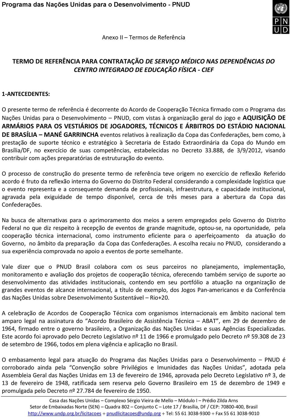 JOGADORES, TÉCNICOS E ÁRBITROS DO ESTÁDIO NACIONAL DE BRASÍLIA MANÉ GARRINCHA eventos relativos à realização da Copa das Confederações, bem como, à prestação de suporte técnico e estratégico à