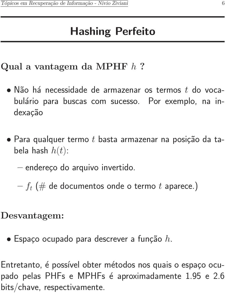 Por exemplo, na indexação Para qualquer termo t basta armazenar na posição da tabela hash h(t): endereço do arquivo invertido.