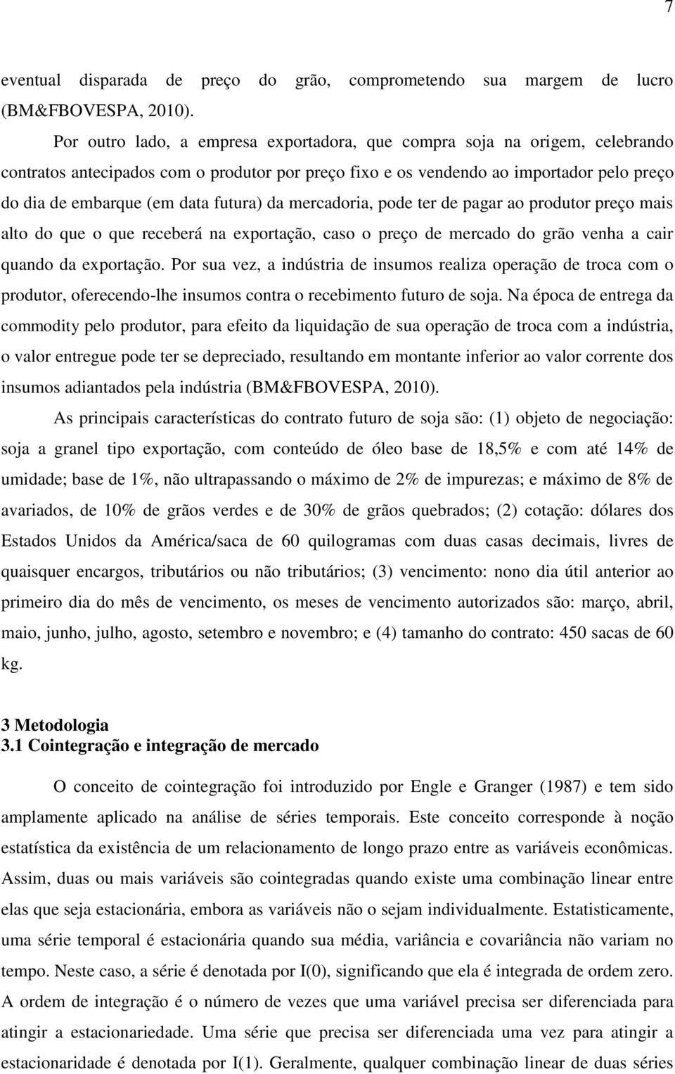 futura) da mercadoria, pode ter de pagar ao produtor preço mais alto do que o que receberá na exportação, caso o preço de mercado do grão venha a cair quando da exportação.