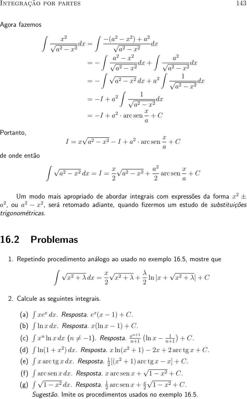 Reetindo rocedimento an alogo ao usado no eemlo 16.5, mostre que + d= + + ln j + + j + C. Calcule as seguintes integrais. (a) R e d. Resosta. e ( 1) + C. (b) R ln d. Resosta. (ln 1) + C.