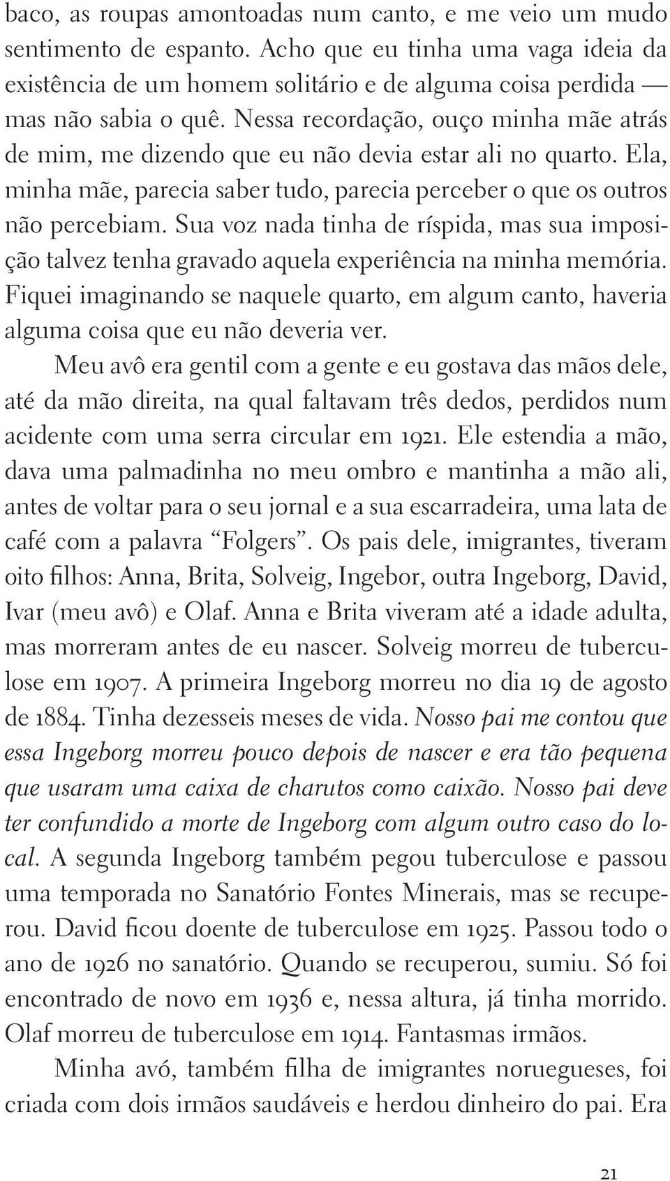 Sua voz nada tinha de ríspida, mas sua imposição talvez tenha gravado aquela experiência na minha memória.