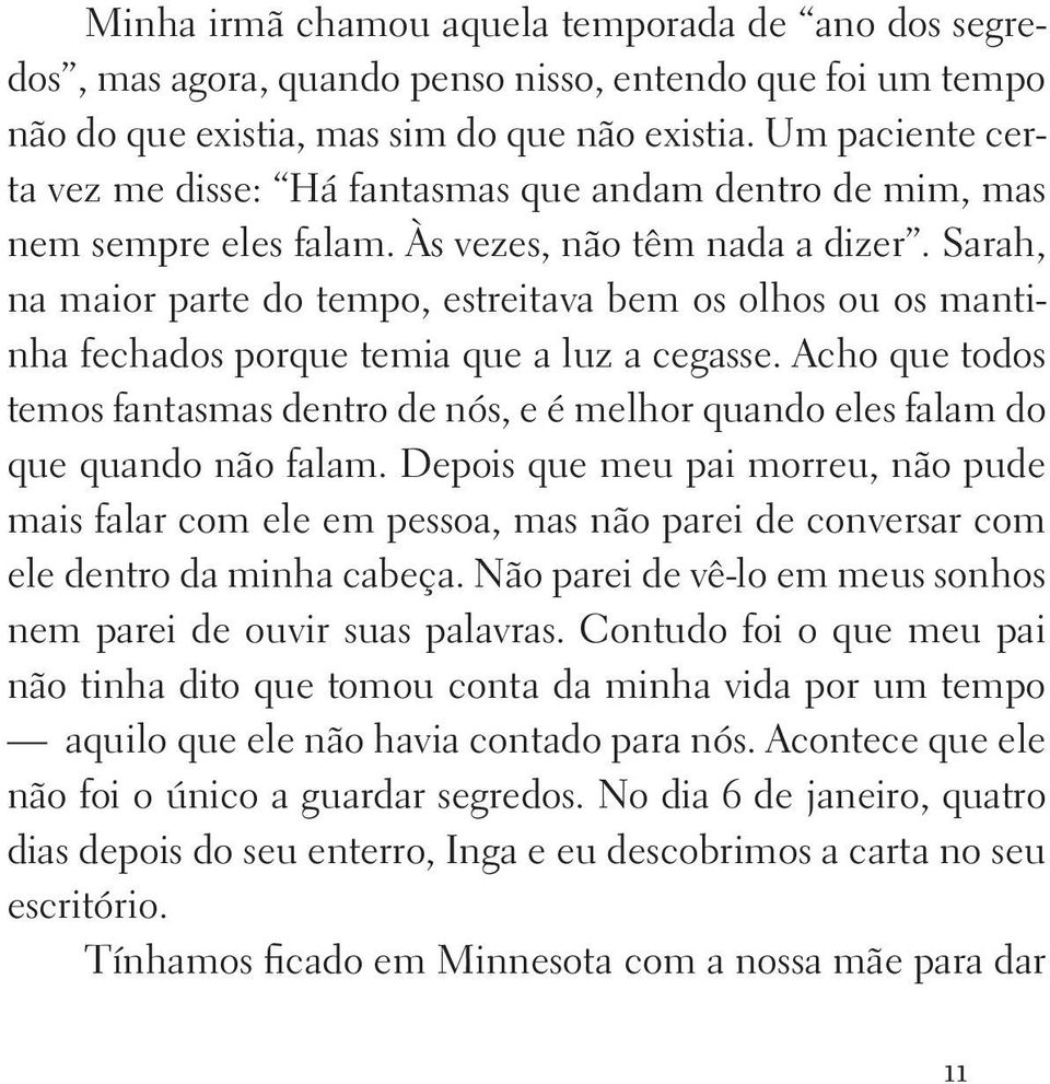 Sarah, na maior parte do tempo, estreitava bem os olhos ou os mantinha fechados porque temia que a luz a cegasse.