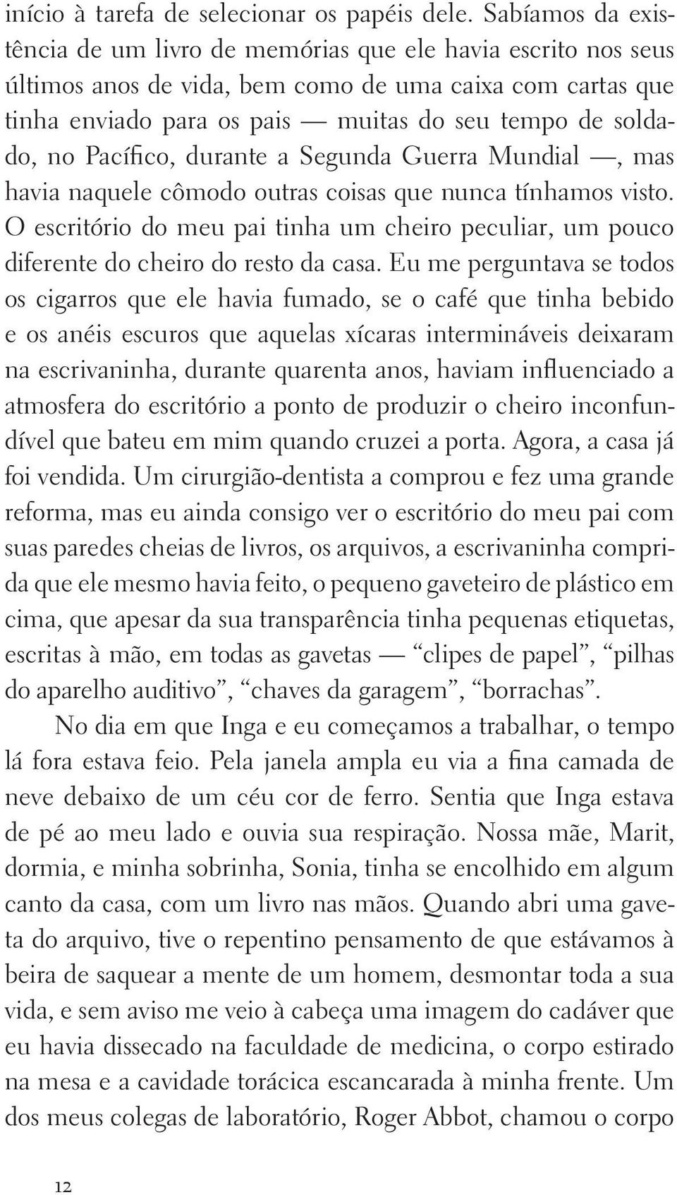 Pacífico, durante a Segunda Guerra Mundial, mas havia naquele cômodo outras coisas que nunca tínhamos visto.