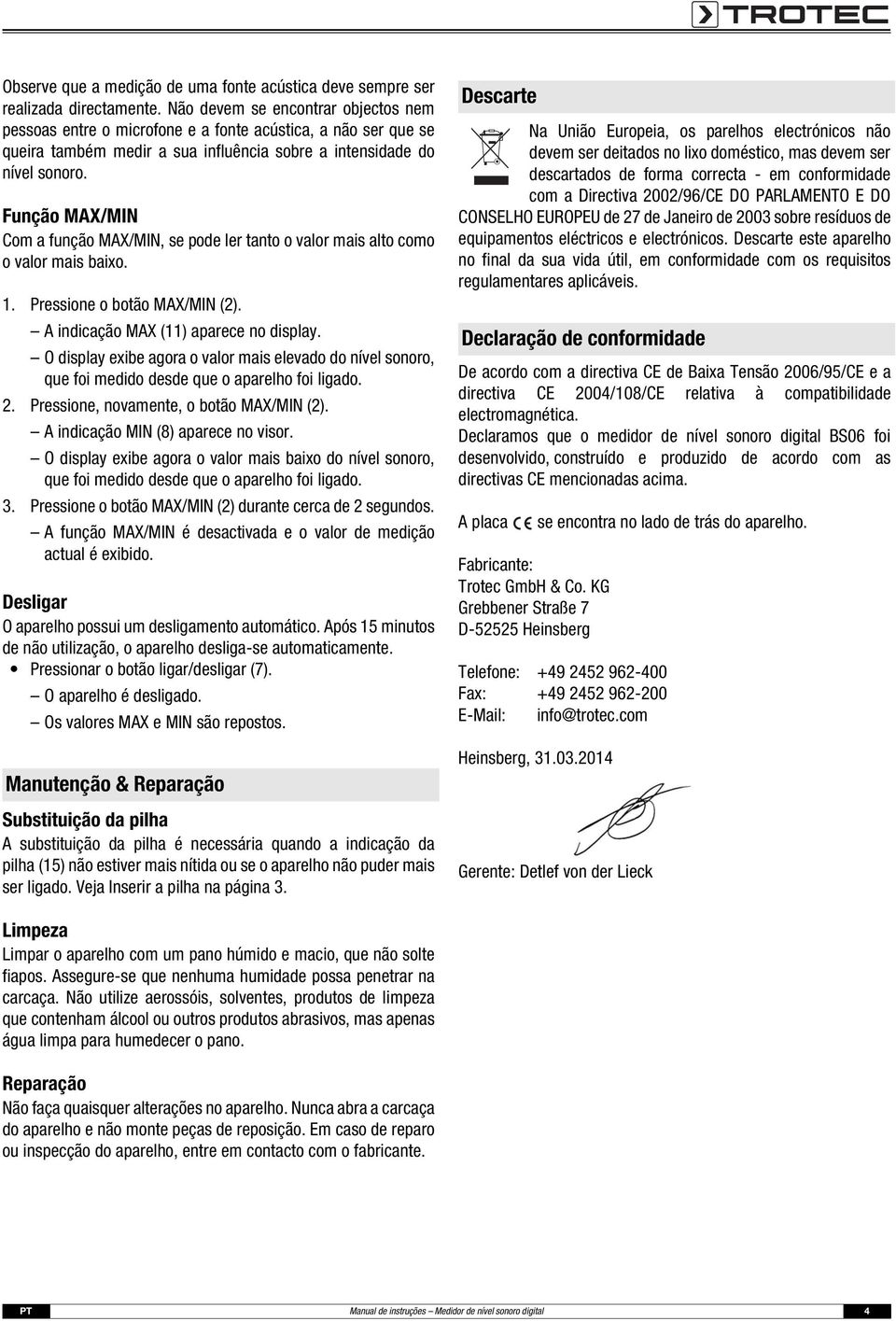 Função MAX/MIN Com a função MAX/MIN, se pode ler tanto o valor mais alto como o valor mais baixo. 1. Pressione o botão MAX/MIN (2). A indicação MAX (11) aparece no display.