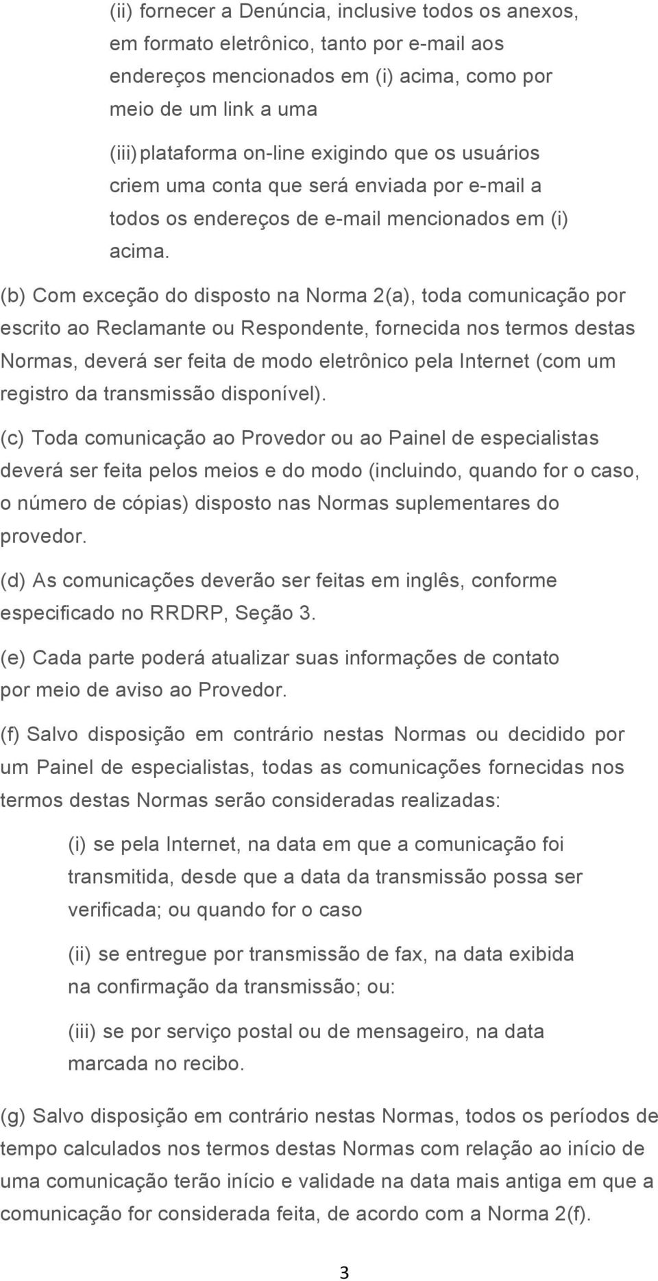 (b) Com exceção do disposto na Norma 2(a), toda comunicação por escrito ao Reclamante ou Respondente, fornecida nos termos destas Normas, deverá ser feita de modo eletrônico pela Internet (com um