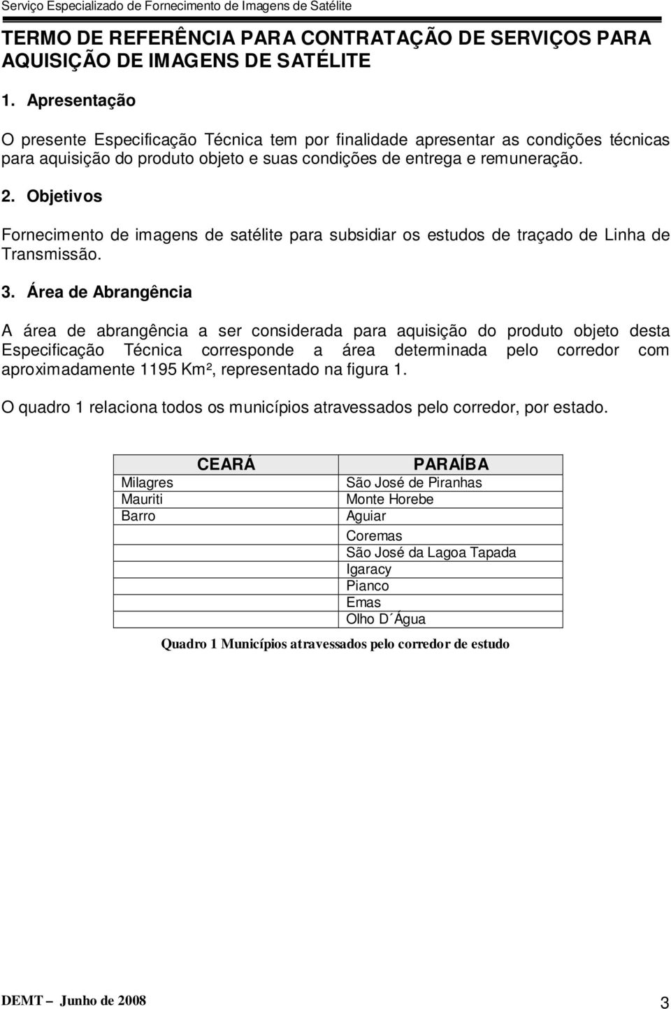 Objetivos Fornecimento de imagens de satélite para subsidiar os estudos de traçado de Linha de Transmissão. 3.