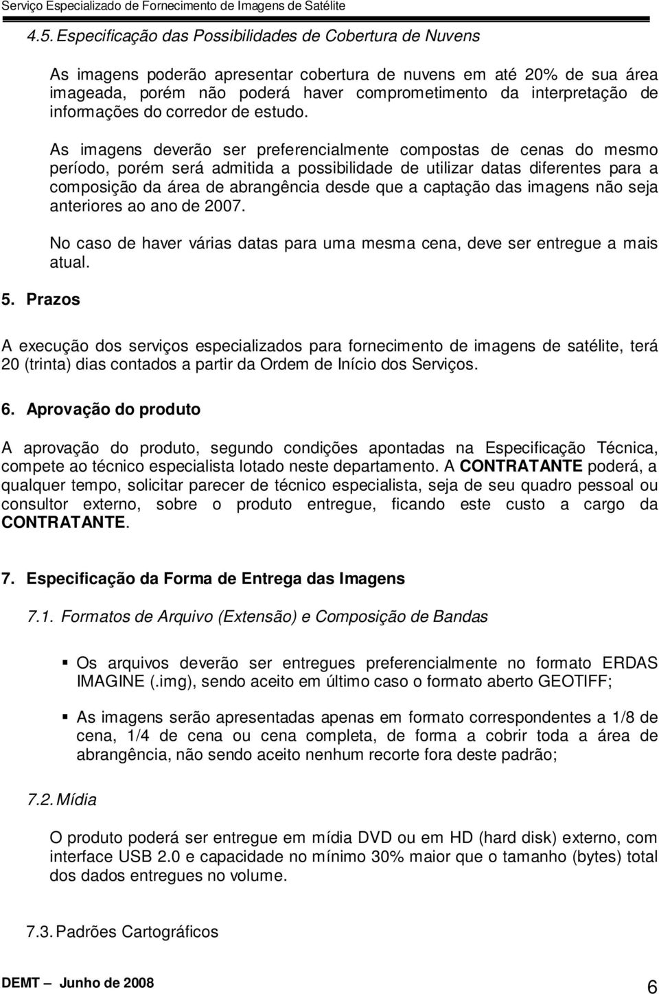 As imagens deverão ser preferencialmente compostas de cenas do mesmo período, porém será admitida a possibilidade de utilizar datas diferentes para a composição da área de abrangência desde que a