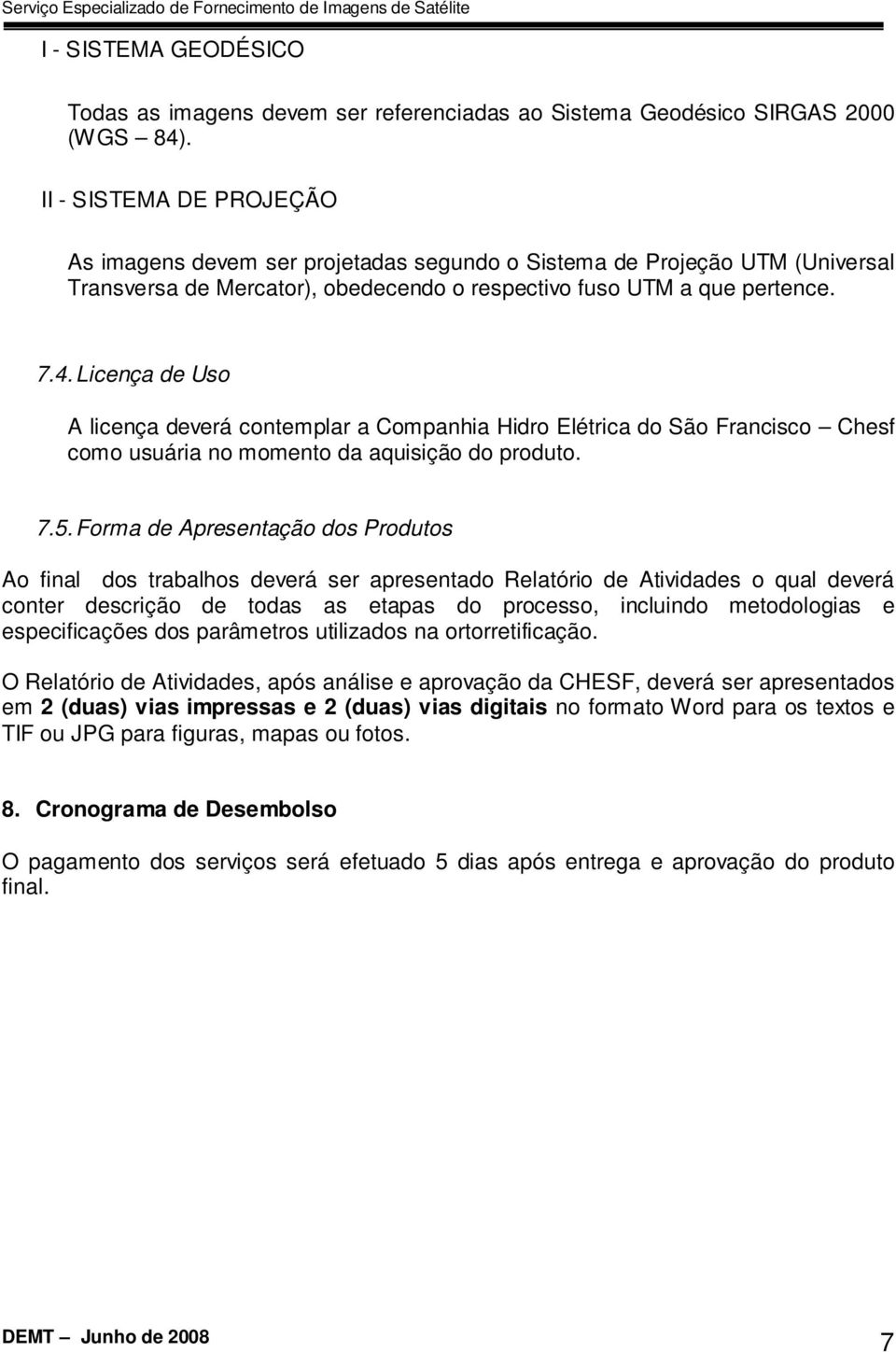 Licença de Uso A licença deverá contemplar a Companhia Hidro Elétrica do São Francisco Chesf como usuária no momento da aquisição do produto. 7.5.