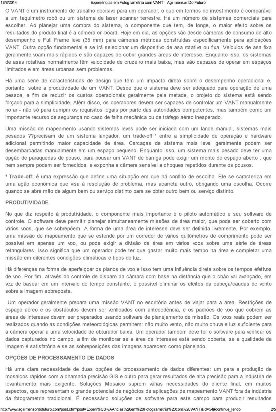 Hoje em dia, as opções vão desde câmeras de consumo de alto desempenho e Full Frame leve (35 mm) para câmeras métricas construídas especificamente para aplicações VANT.