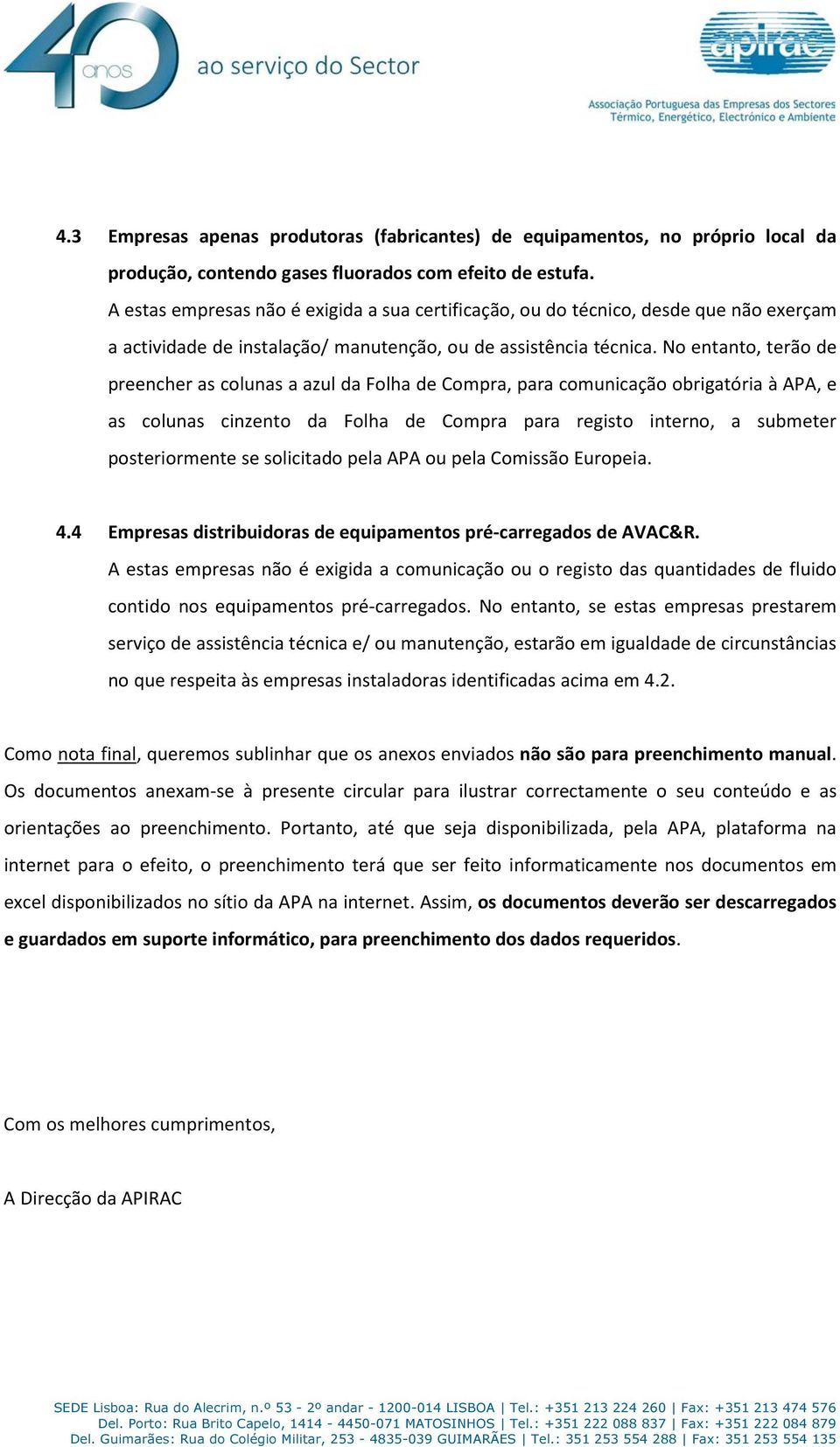 No entanto, terão de preencher as colunas a azul da Folha de Compra, para comunicação obrigatória à APA, e as colunas cinzento da Folha de Compra para registo interno, a submeter posteriormente se