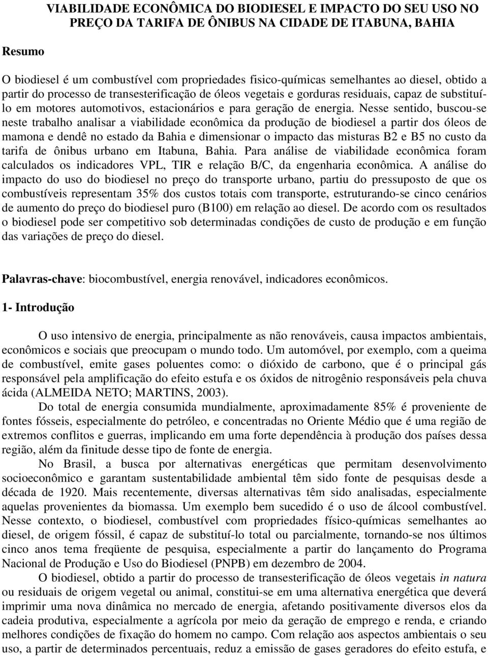 Nesse sentido, buscou-se neste trabalho analisar a viabilidade econômica da produção de biodiesel a partir dos óleos de mamona e dendê no estado da Bahia e dimensionar o impacto das misturas B2 e B5