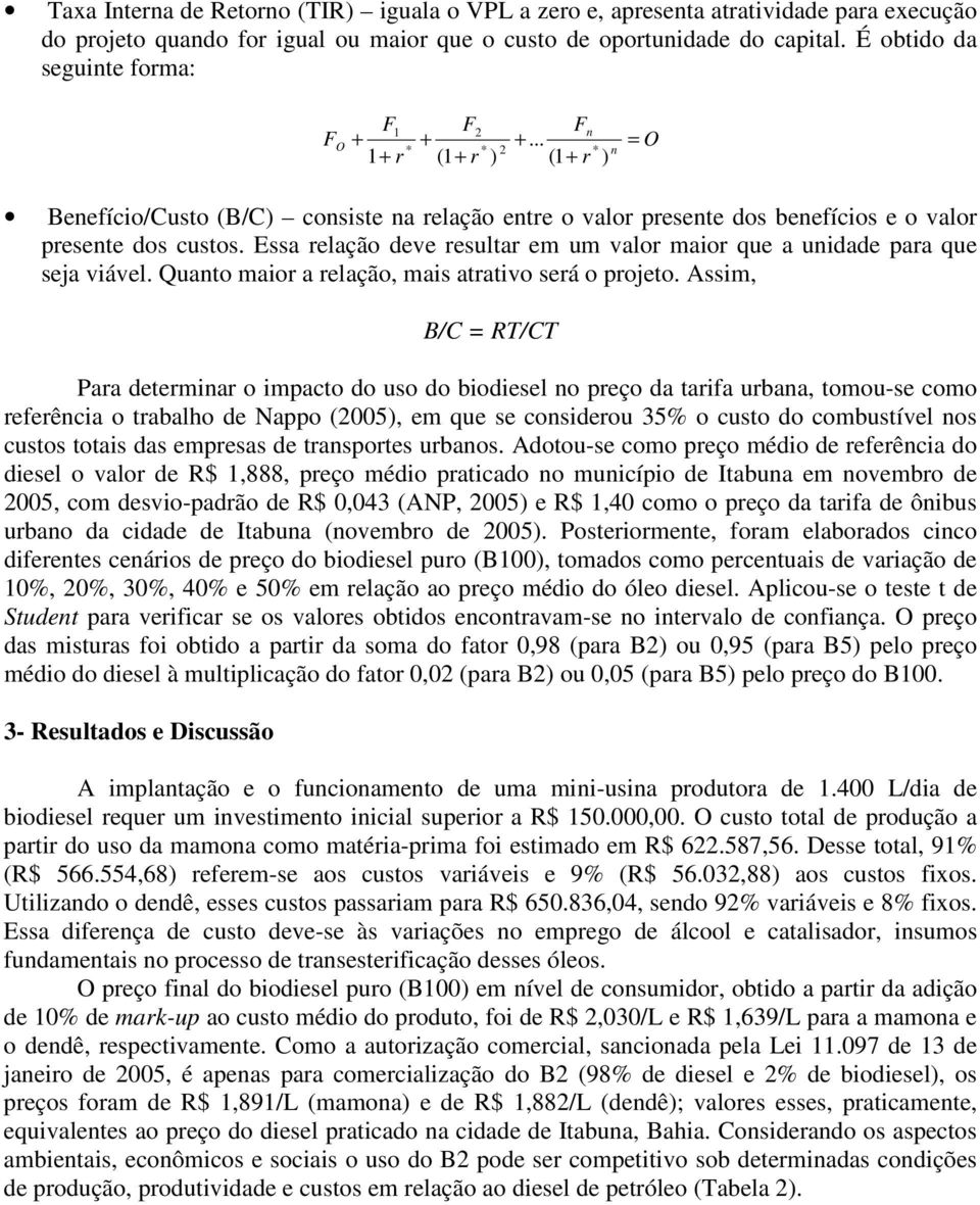 Essa relação deve resultar em um valor maior que a unidade para que seja viável. Quanto maior a relação, mais atrativo será o projeto.