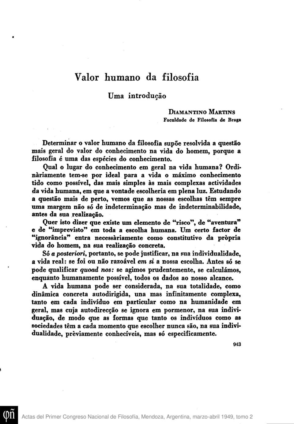 Ordinariamente tem-se por ideal para a vida o máximo conhecimento tido como possível, das mais simples as mais complexas actividades da vida humana, em que a vontade escolheria em plena luz.