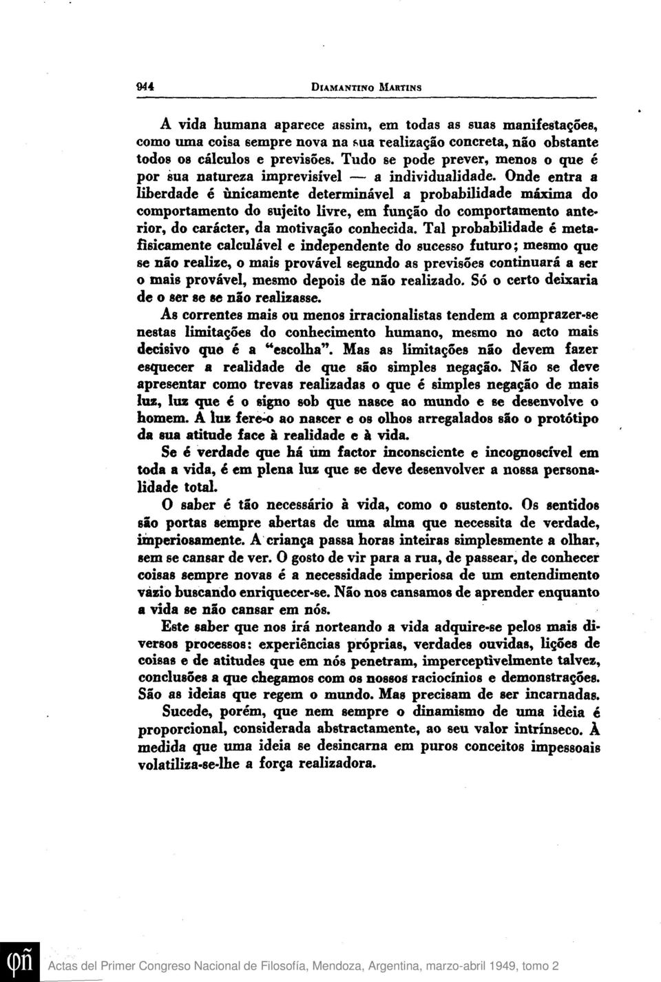 Onde entra a liberdade é únicamente determinável a probabilidade máxima do comportamento do sujeito livre, em fungáo do comportamento ante* rior, do carácter, da motivagáo conhecida.